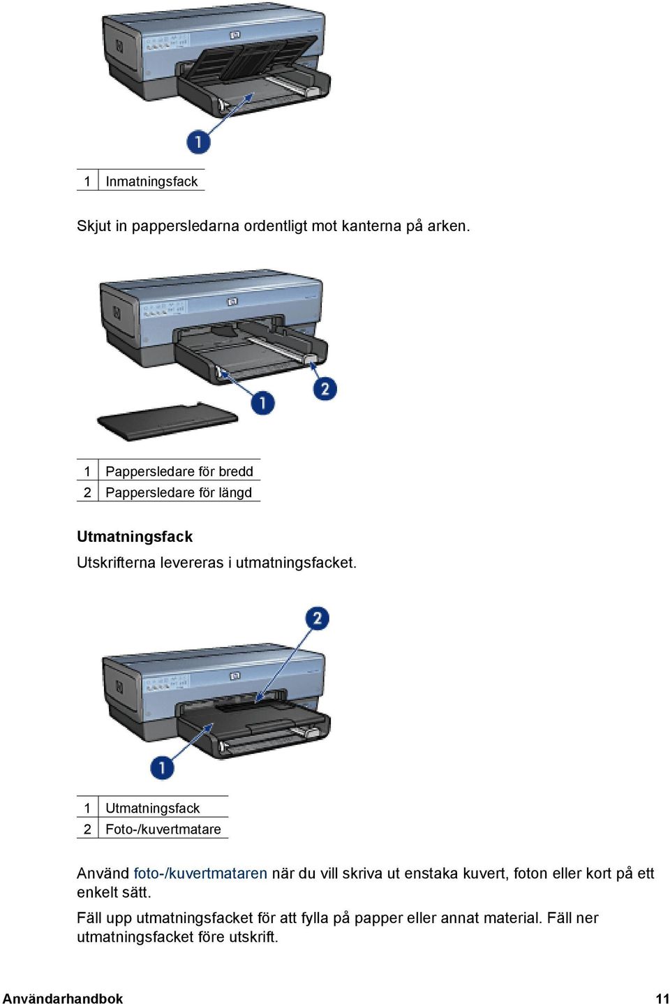 1 Utmatningsfack 2 Foto-/kuvertmatare Använd foto-/kuvertmataren när du vill skriva ut enstaka kuvert, foton