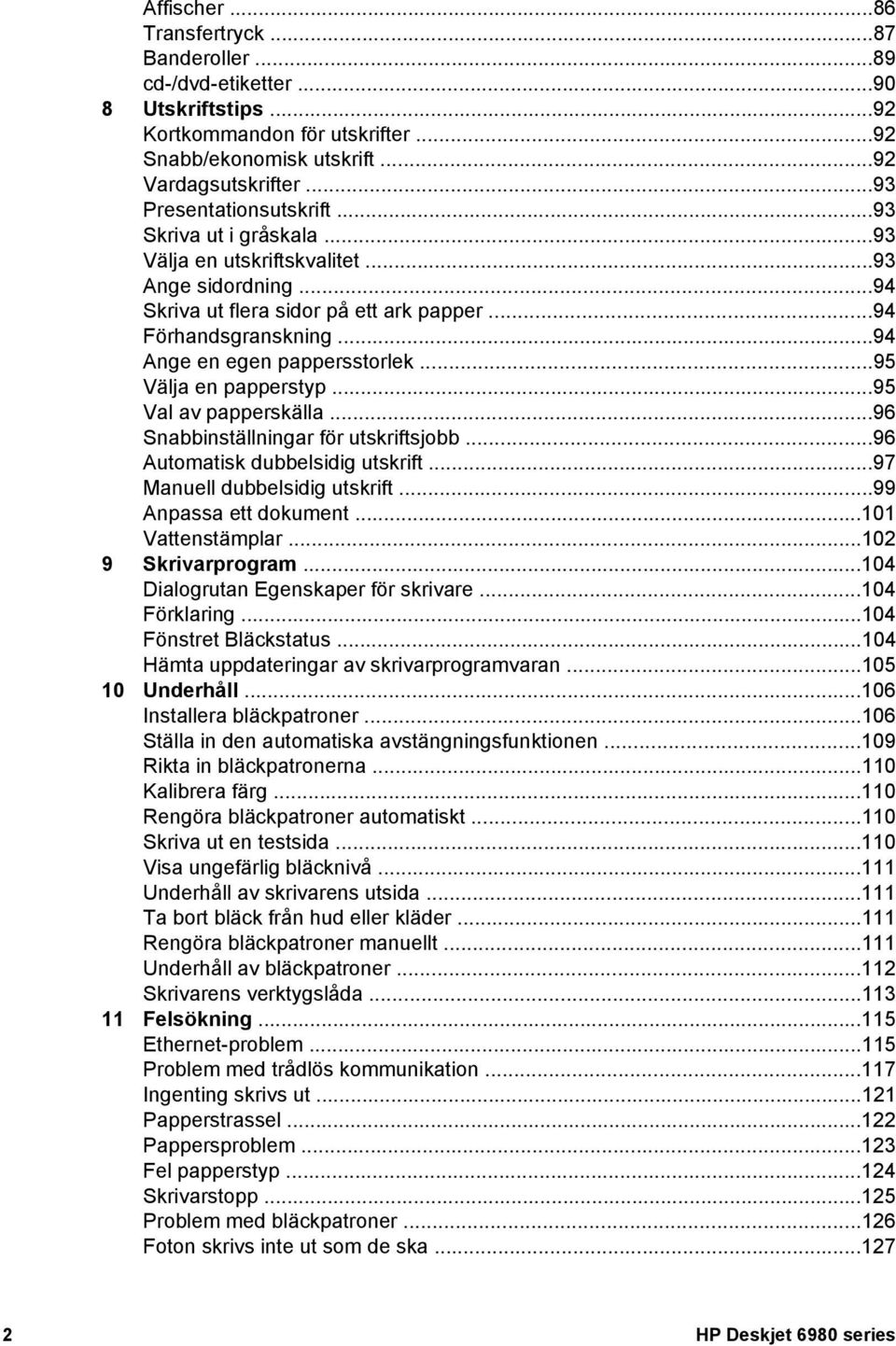 ..94 Ange en egen pappersstorlek...95 Välja en papperstyp...95 Val av papperskälla...96 Snabbinställningar för utskriftsjobb...96 Automatisk dubbelsidig utskrift...97 Manuell dubbelsidig utskrift.