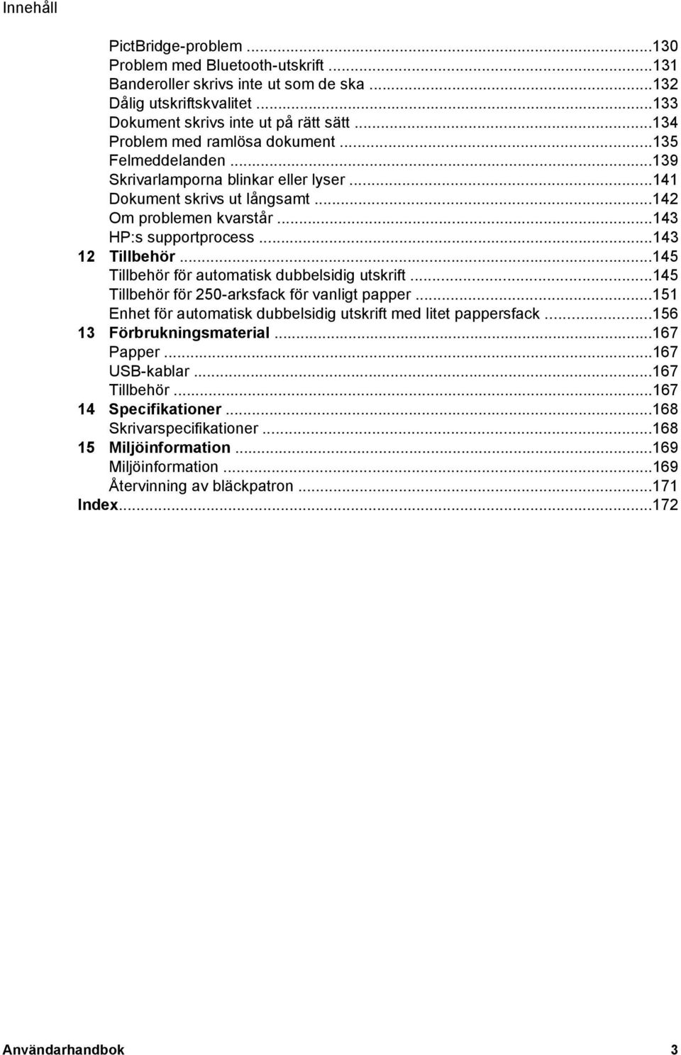 ..143 12 Tillbehör...145 Tillbehör för automatisk dubbelsidig utskrift...145 Tillbehör för 250-arksfack för vanligt papper...151 Enhet för automatisk dubbelsidig utskrift med litet pappersfack.