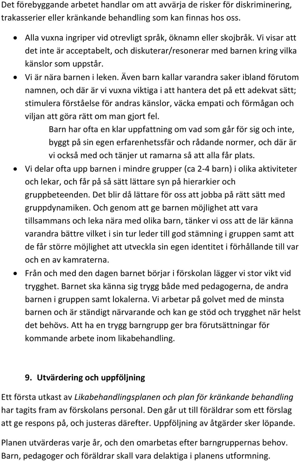 Även barn kallar varandra saker ibland förutom namnen, och där är vi vuxna viktiga i att hantera det på ett adekvat sätt; stimulera förståelse för andras känslor, väcka empati och förmågan och viljan