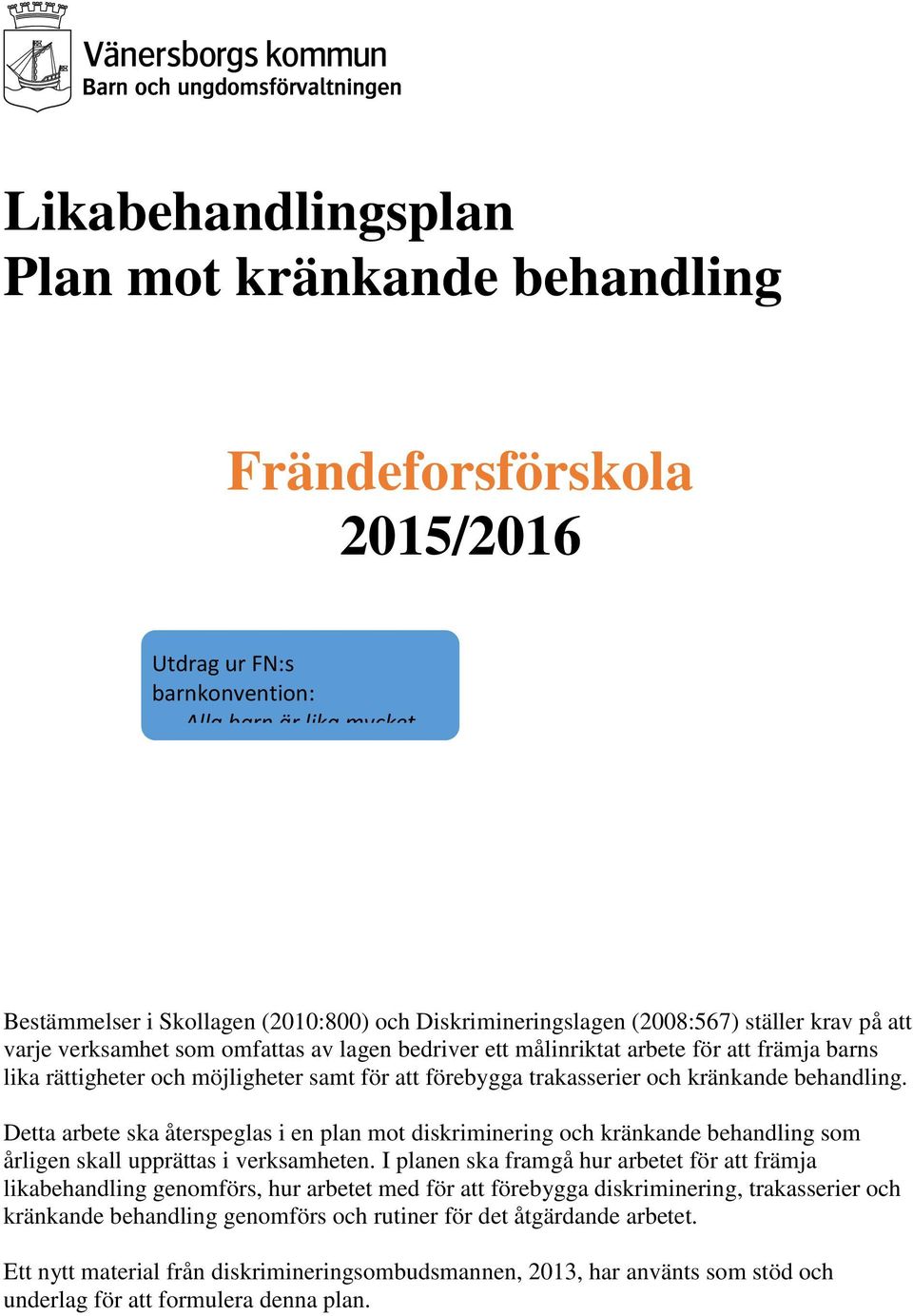 Varje barn har rätt att bli respekterad som den person den är och har rätt att bli lika behandlad och skyddas mot alla former av våld och övergrepp Bestämmelser i Skollagen (2010:800) och