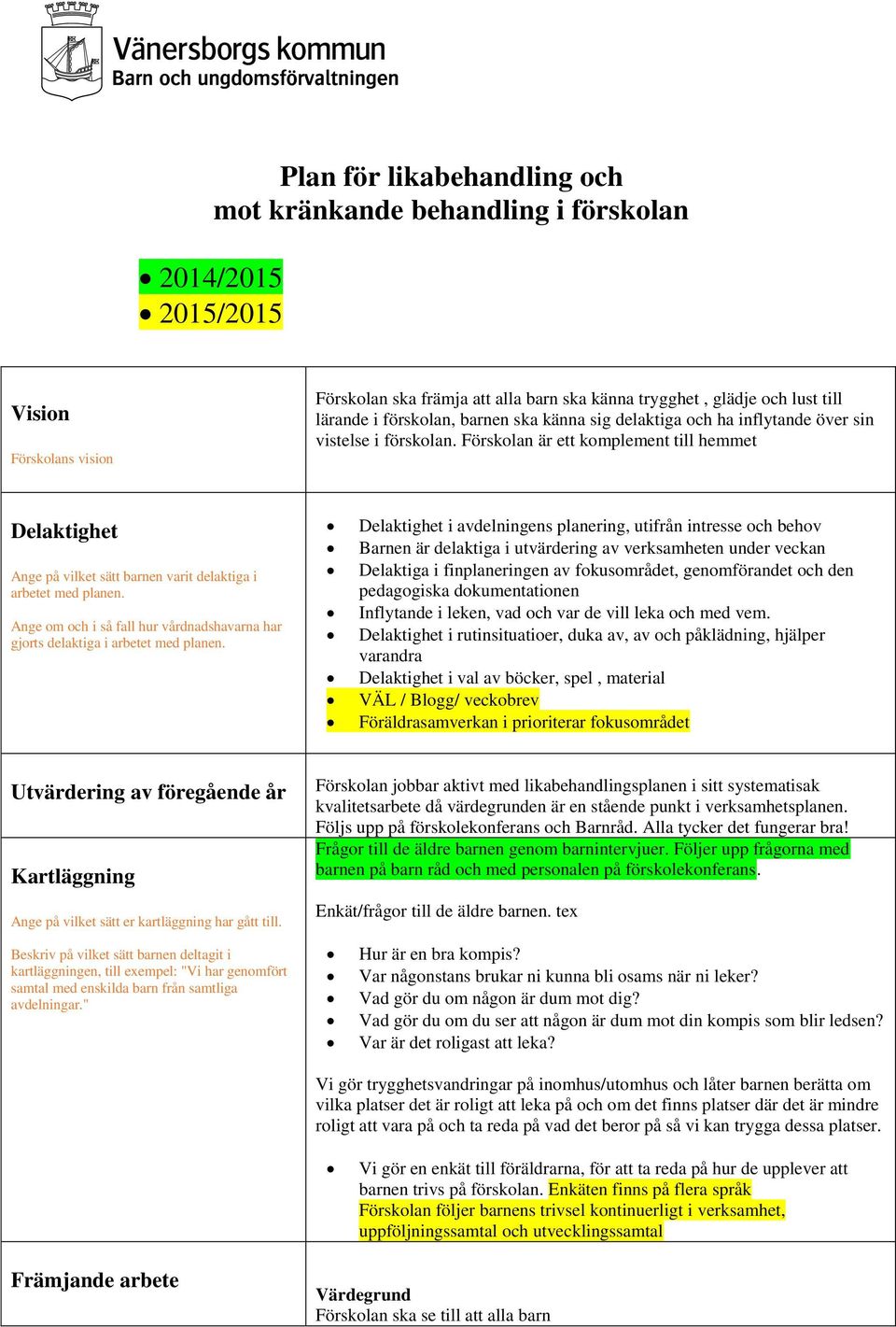 Förskolan är ett komplement till hemmet Delaktighet Ange på vilket sätt barnen varit delaktiga i arbetet med planen.