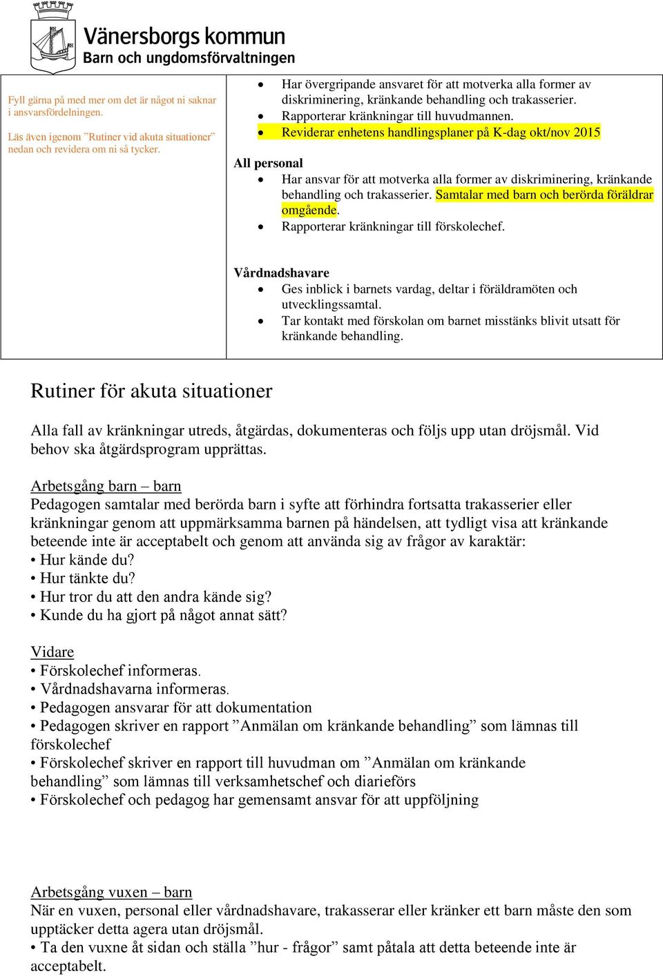 Reviderar enhetens handlingsplaner på K-dag okt/nov 2015 All personal Har ansvar för att motverka alla former av diskriminering, kränkande behandling och trakasserier.