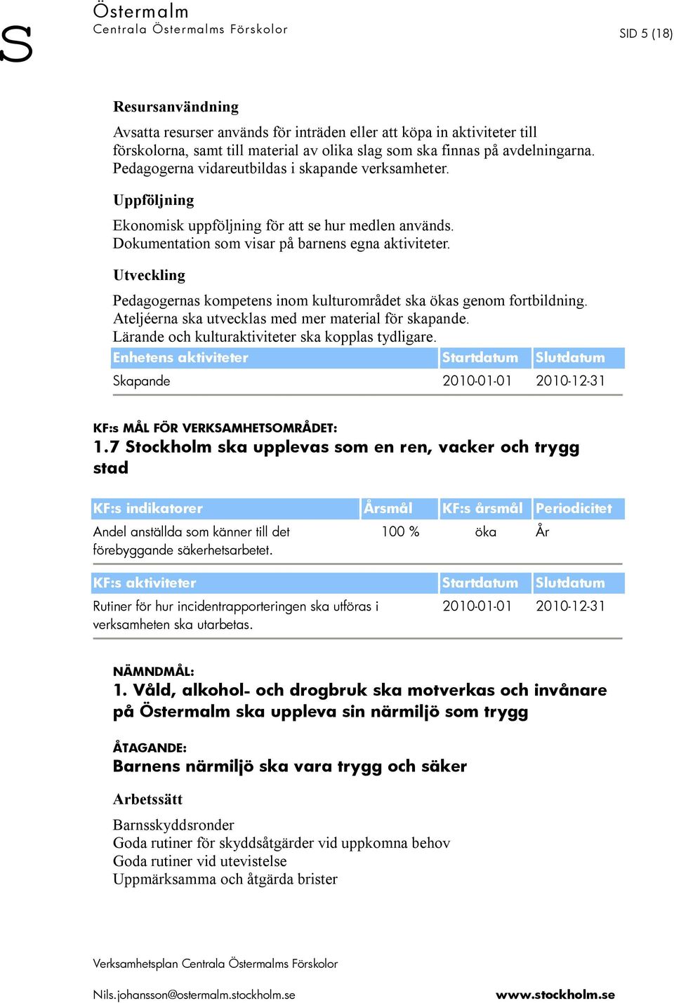 Pedagogernas kompetens inom kulturområdet ska ökas genom fortbildning. Ateljéerna ska utvecklas med mer material för skapande. Lärande och kulturaktiviteter ska kopplas tydligare.