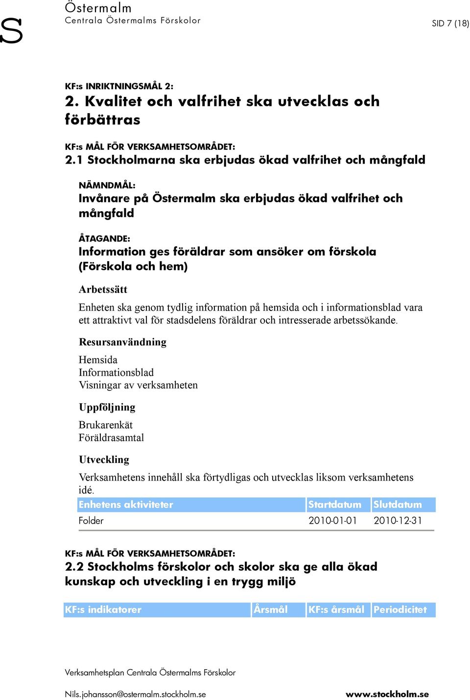 ska genom tydlig information på hemsida och i informationsblad vara ett attraktivt val för stadsdelens föräldrar och intresserade arbetssökande.