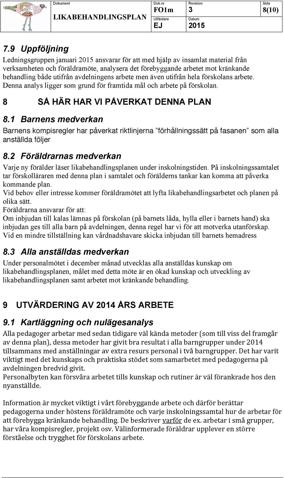 avdelningens arbete men även utifrån hela förskolans arbete. Denna analys ligger som grund för framtida mål och arbete på förskolan. 8 SÅ HÄR HAR VI PÅVERKAT DENNA PLAN 8.