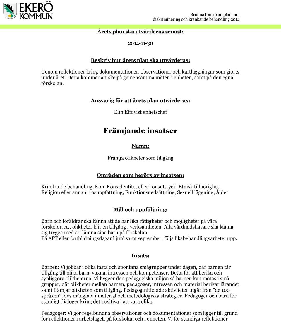 Ansvarig för att årets plan utvärderas: Elin Elfqvist enhetschef Främjande insatser Namn: Främja olikheter som tillgång Områden som berörs av insatsen: Kränkande behandling, Kön, Könsidentitet eller