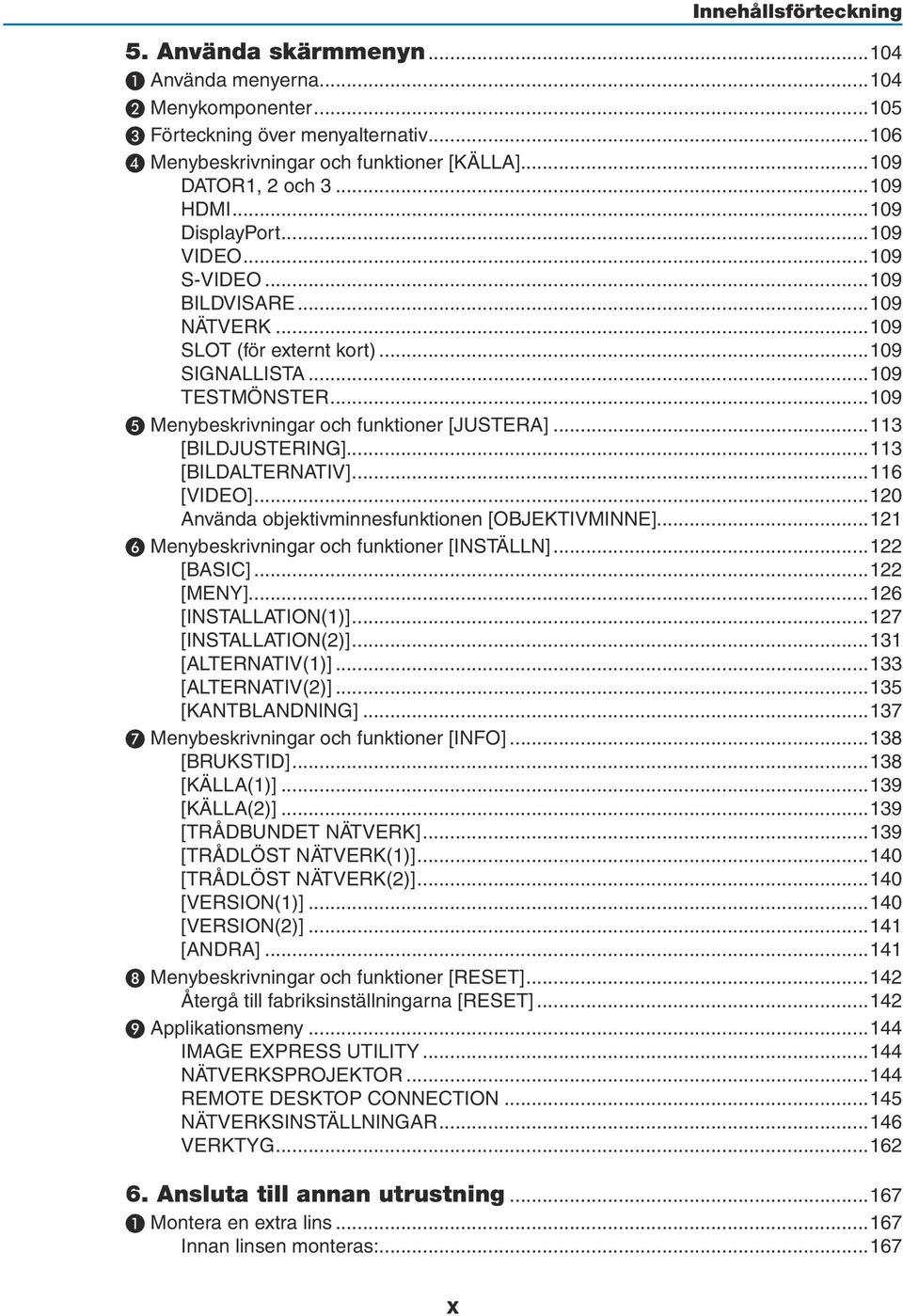 ..109 ❺ Menybeskrivningar och funktioner [JUSTERA]...113 [BILDJUSTERING]...113 [BILDALTERNATIV]...116 [VIDEO]...120 Använda objektivminnesfunktionen [OBJEKTIVMINNE].