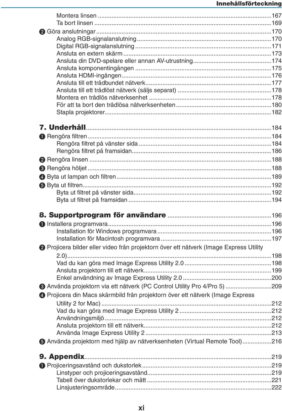 ..177 Ansluta till ett trådlöst nätverk (säljs separat)...178 Montera en trådlös nätverksenhet...178 För att ta bort den trådlösa nätverksenheten...180 Stapla projektorer...182 7. Underhåll.