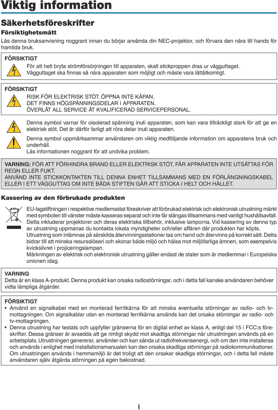 FÖRSIKTIGT RISK FÖR ELEKTRISK STÖT. ÖPPNA INTE KÅPAN. DET FINNS HÖGSPÄNNINGSDELAR I APPARATEN. ÖVERLÅT ALL SERVICE ÅT KVALIFICERAD SERVICEPERSONAL.