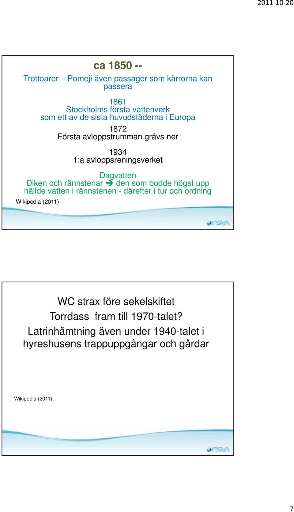 den som bodde högst upp hällde vatten i rännstenen - därefter i tur och ordning Wikipedia (2011) WC strax före sekelskiftet