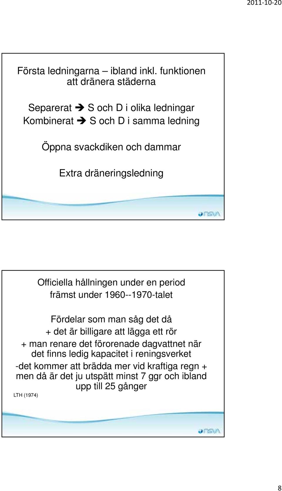 Extra dräneringsledning Officiella hållningen under en period främst under 1960--1970-talet Fördelar som man såg det då + det är