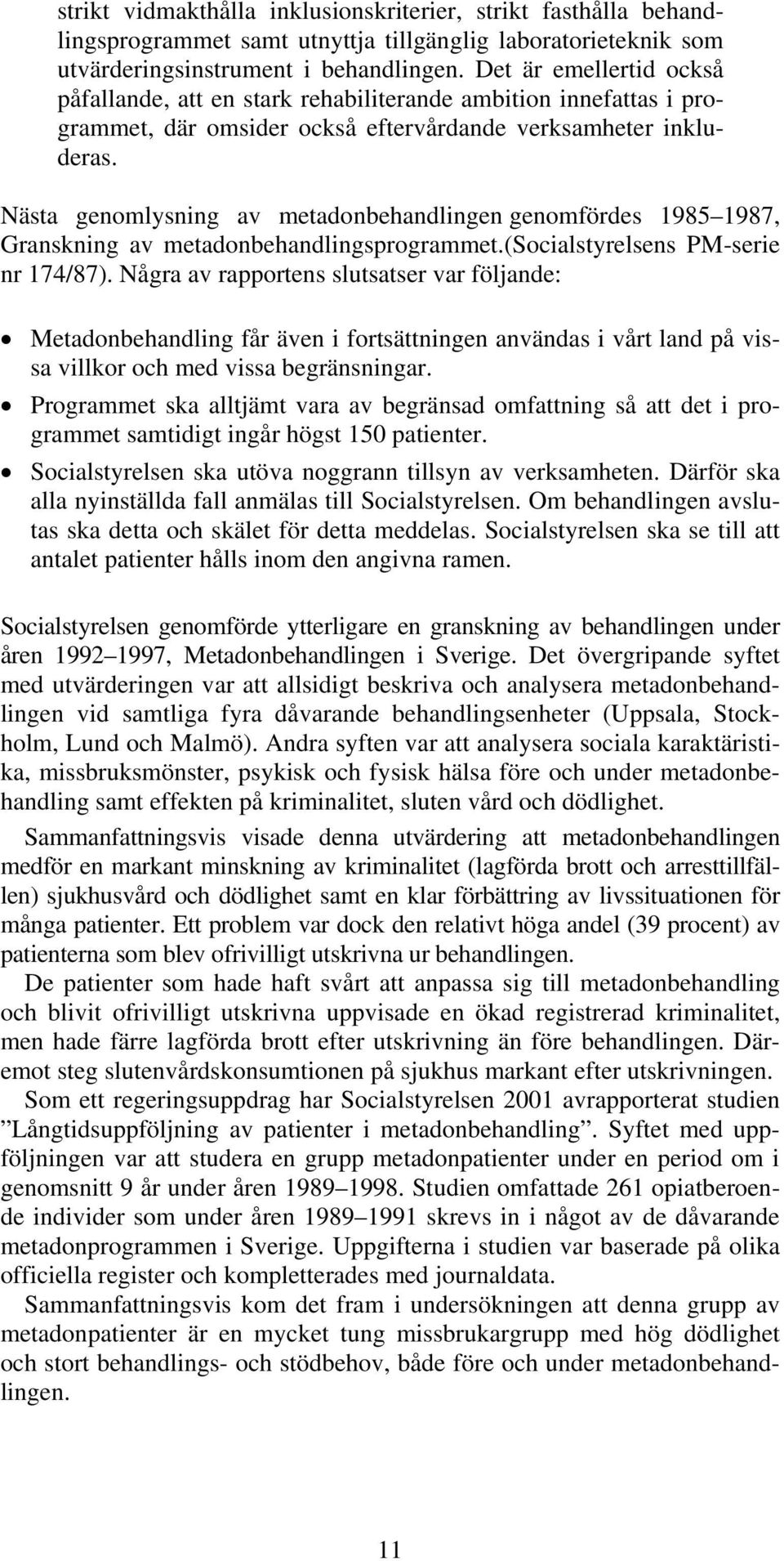 Nästa genomlysning av metadonbehandlingen genomfördes 1985 1987, Granskning av metadonbehandlingsprogrammet.(socialstyrelsens PM-serie nr 174/87).