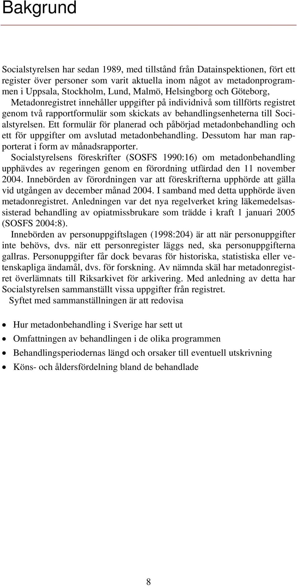 Ett formulär för planerad och påbörjad metadonbehandling och ett för uppgifter om avslutad metadonbehandling. Dessutom har man rapporterat i form av månadsrapporter.