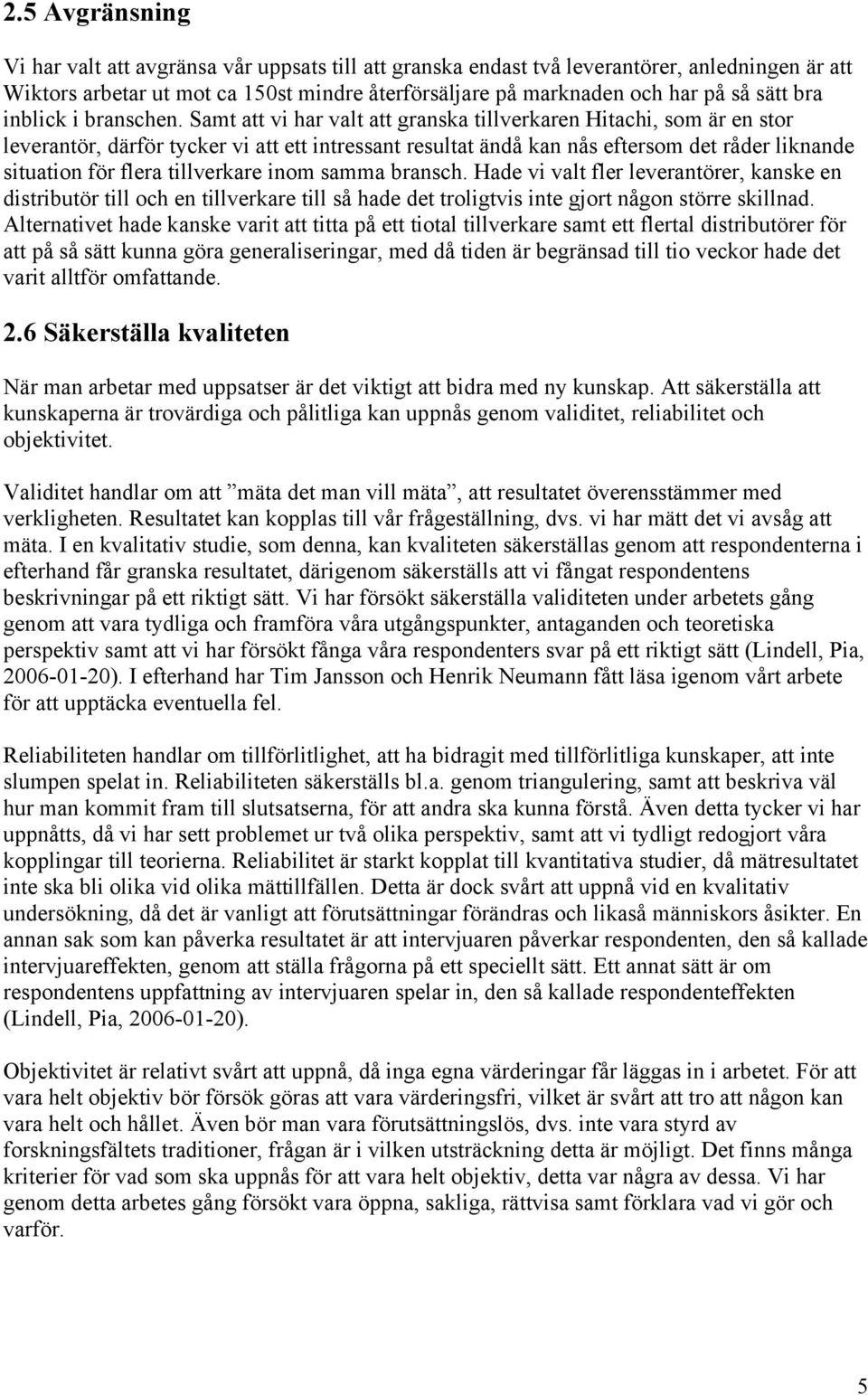 Samt att vi har valt att granska tillverkaren Hitachi, som är en stor leverantör, därför tycker vi att ett intressant resultat ändå kan nås eftersom det råder liknande situation för flera tillverkare