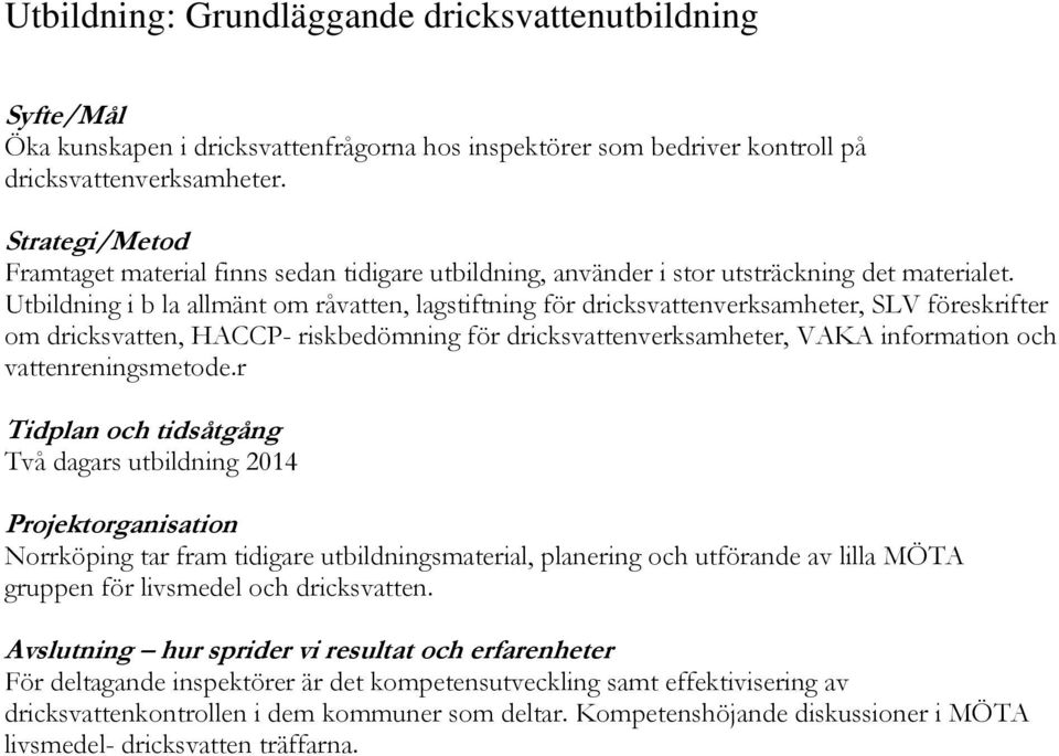 Utbildning i b la allmänt om råvatten, lagstiftning för dricksvattenverksamheter, SLV föreskrifter om dricksvatten, HACCP- riskbedömning för dricksvattenverksamheter, VAKA information och