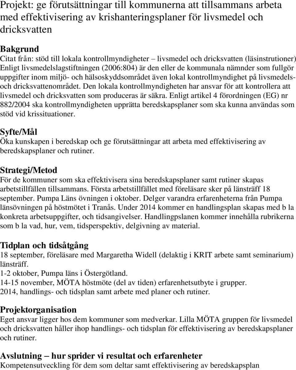 kontrollmyndighet på livsmedelsoch dricksvattenområdet. Den lokala kontrollmyndigheten har ansvar för att kontrollera att livsmedel och dricksvatten som produceras är säkra.