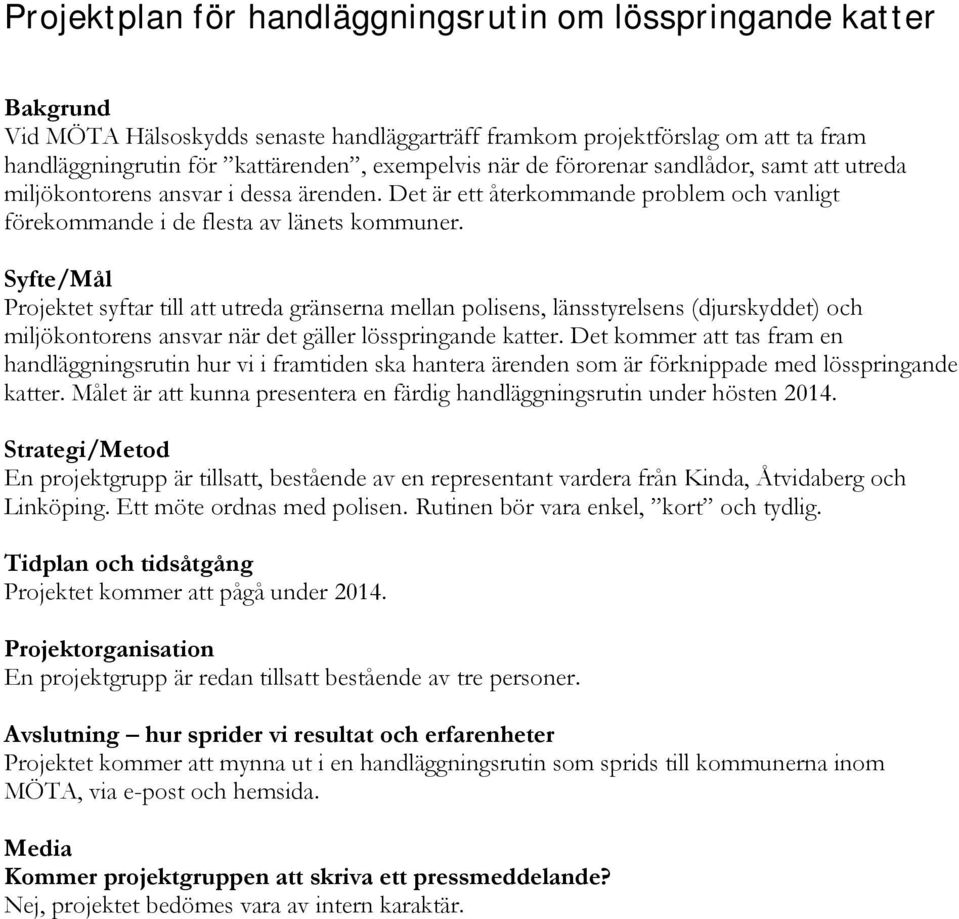 Projektet syftar till att utreda gränserna mellan polisens, länsstyrelsens (djurskyddet) och miljökontorens ansvar när det gäller lösspringande katter.