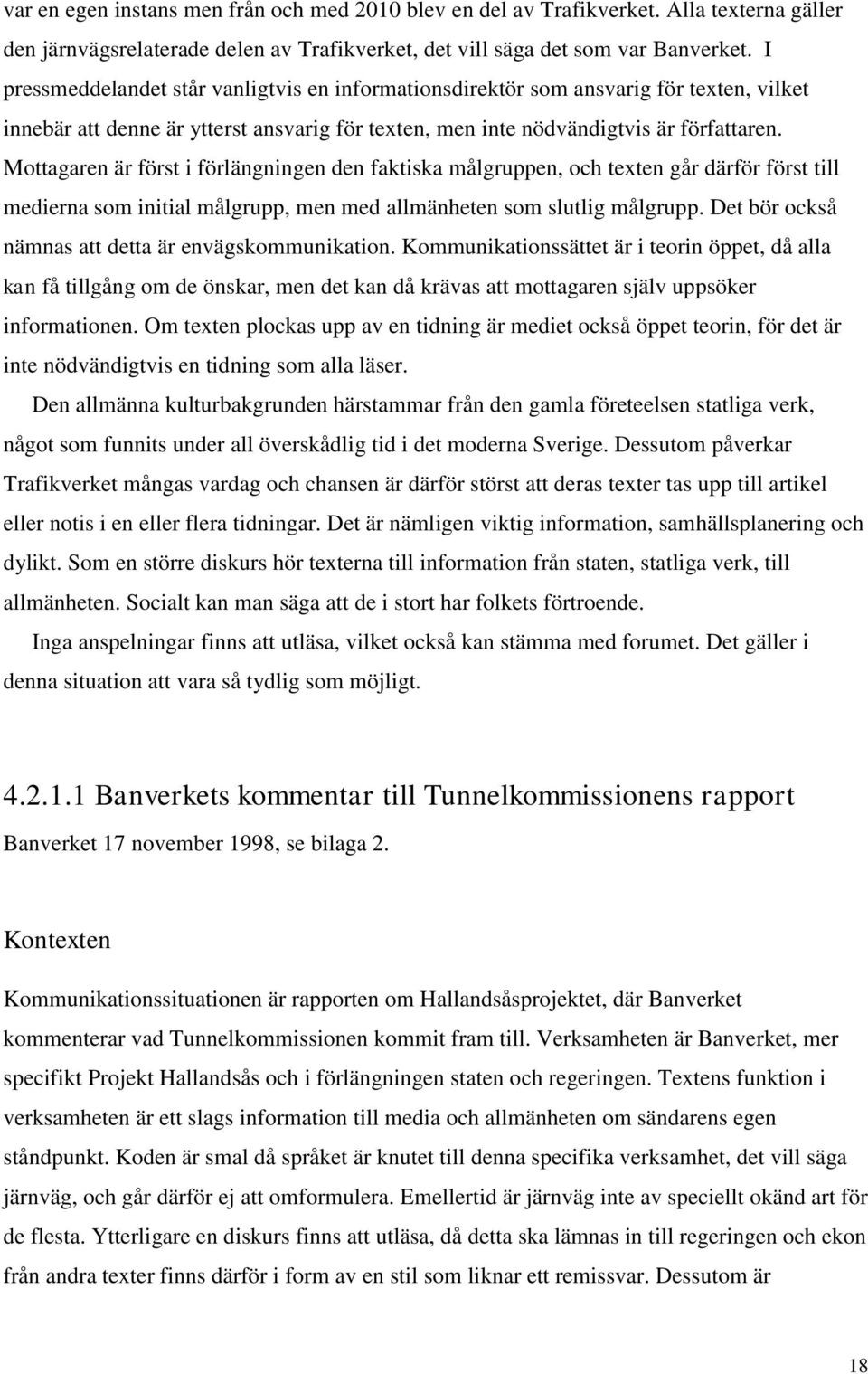 Mottagaren är först i förlängningen den faktiska målgruppen, och texten går därför först till medierna som initial målgrupp, men med allmänheten som slutlig målgrupp.