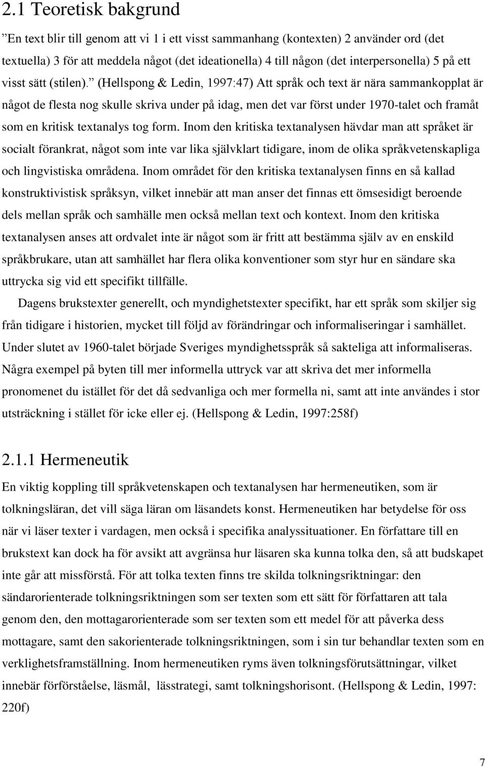 (Hellspong & Ledin, 1997:47) Att språk och text är nära sammankopplat är något de flesta nog skulle skriva under på idag, men det var först under 1970-talet och framåt som en kritisk textanalys tog