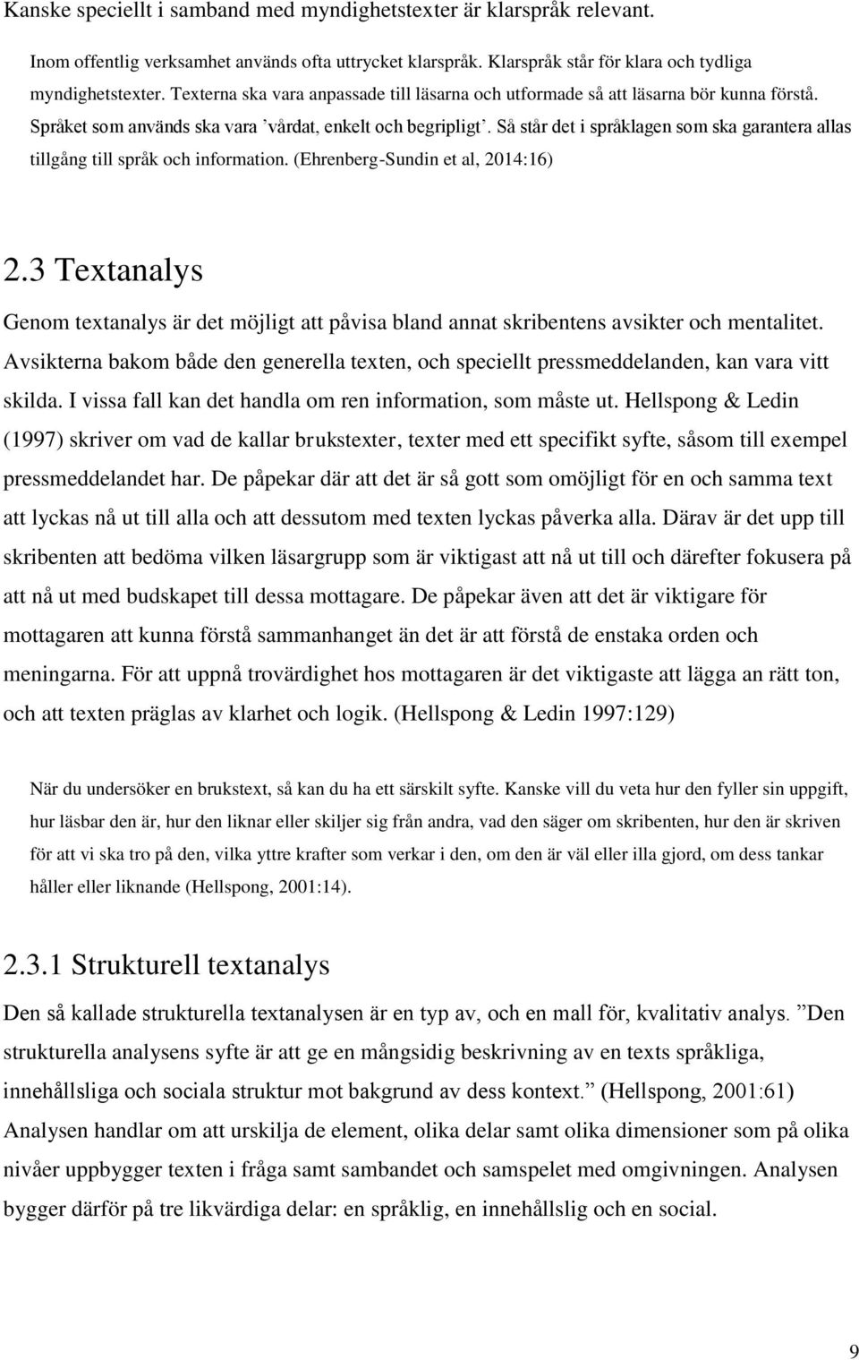 Så står det i språklagen som ska garantera allas tillgång till språk och information. (Ehrenberg-Sundin et al, 2014:16) 2.