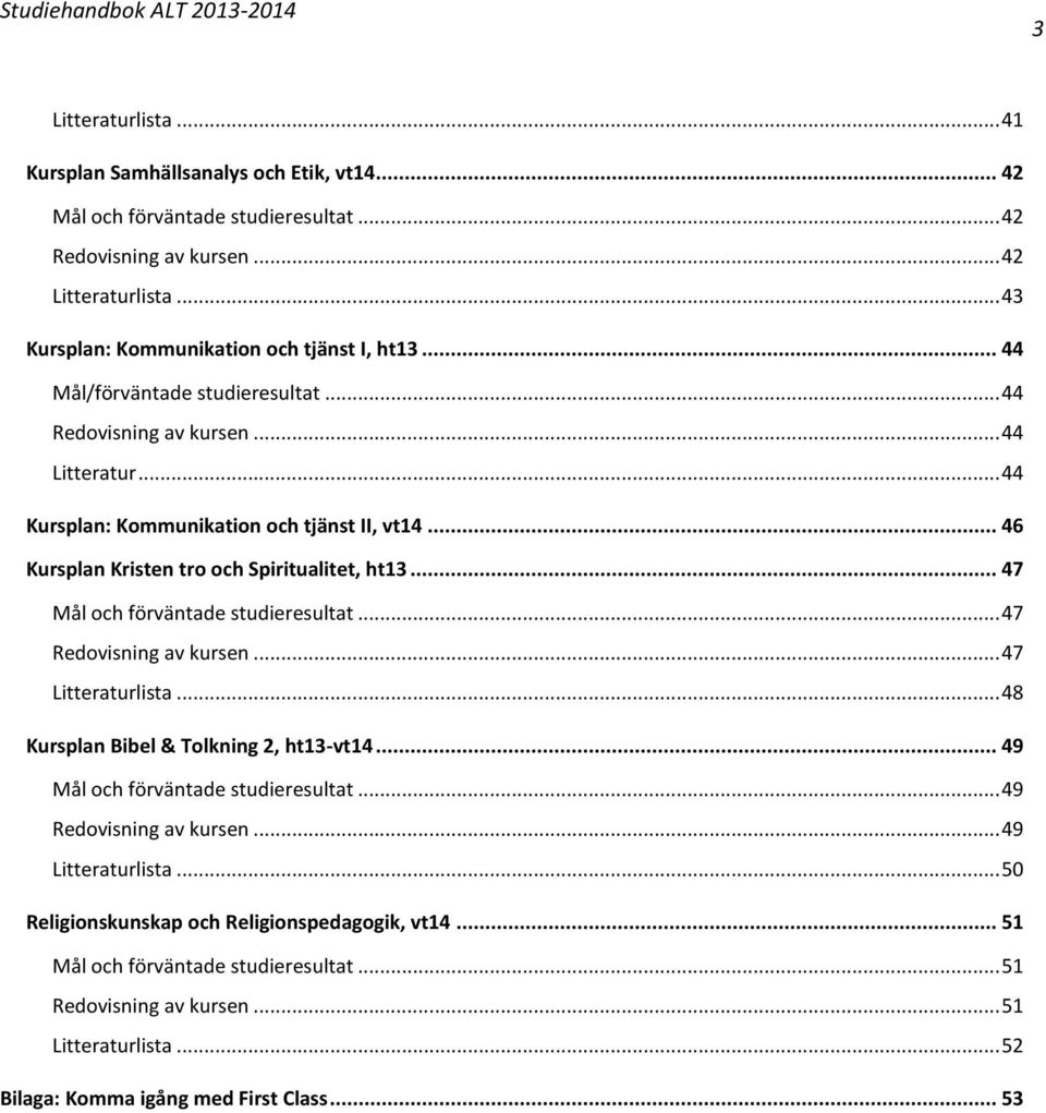 .. 47 Mål och förväntade studieresultat... 47 Redovisning av kursen... 47 Litteraturlista... 48 Kursplan Bibel & Tolkning 2, ht13-vt14... 49 Mål och förväntade studieresultat.