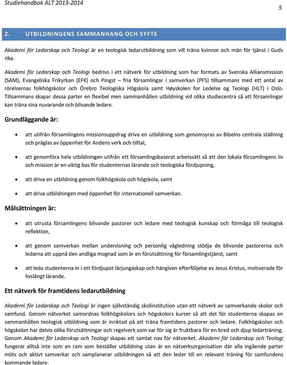 tillsammans med ett antal av rörelsernas folkhögskolor och Örebro Teologiska Högskola samt Høyskolen for Ledelse og Teologi (HLT) i Oslo.