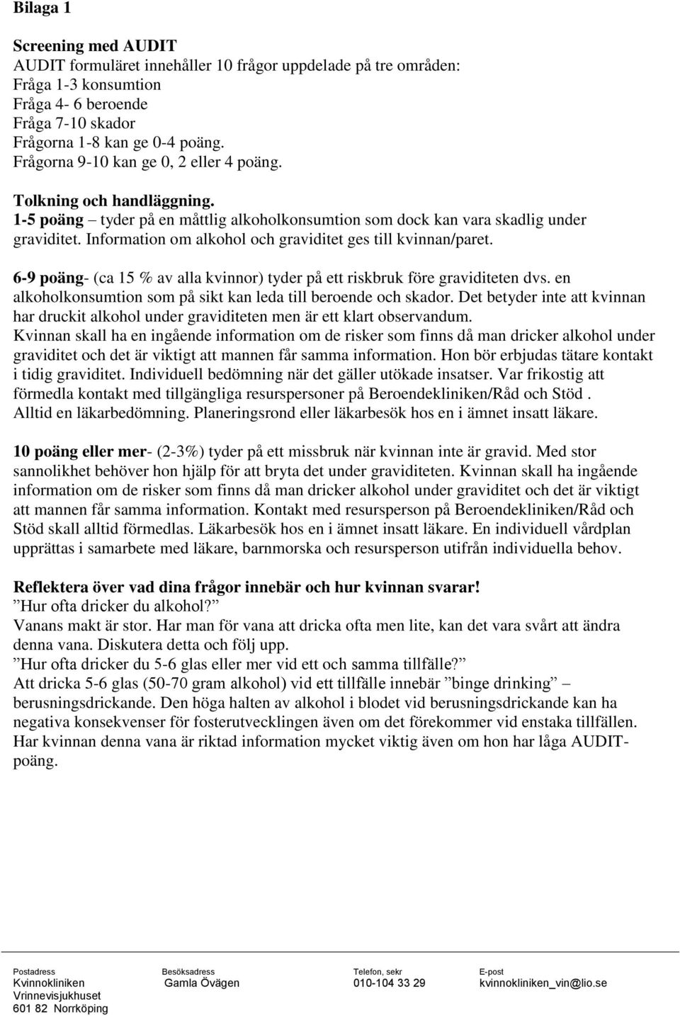 Information om alkohol och graviditet ges till kvinnan/paret. 6-9 poäng- (ca 15 % av alla kvinnor) tyder på ett riskbruk före graviditeten dvs.