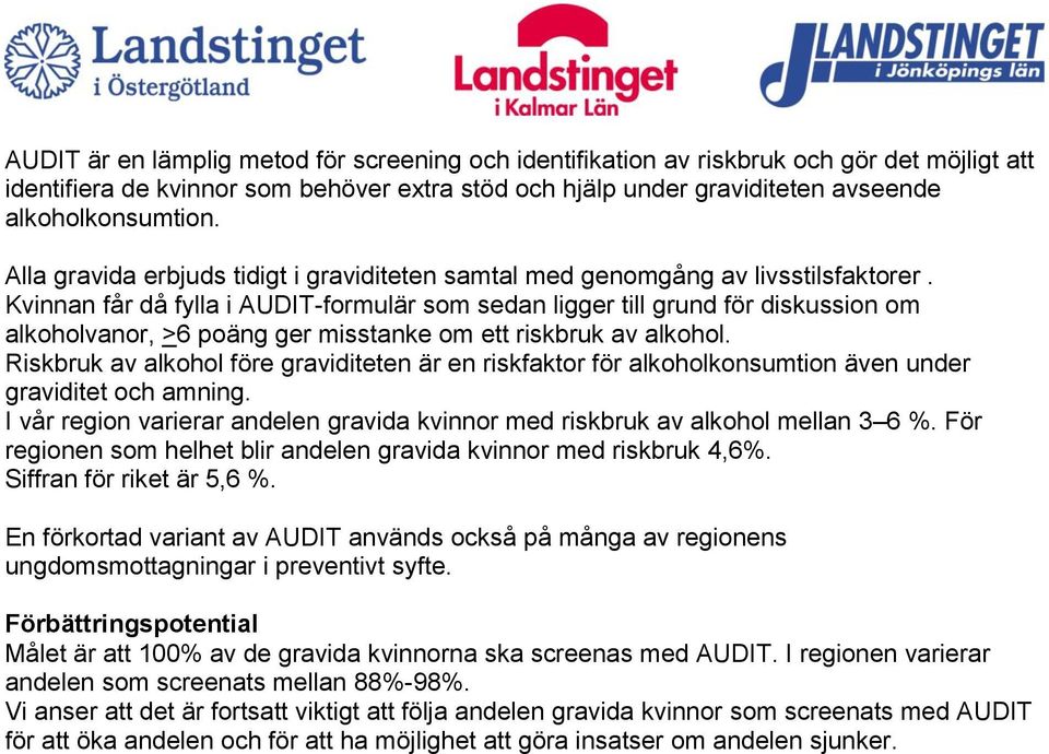 Kvinnan får då fylla i AUDIT-formulär som sedan ligger till grund för diskussion om alkoholvanor, >6 poäng ger misstanke om ett riskbruk av alkohol.