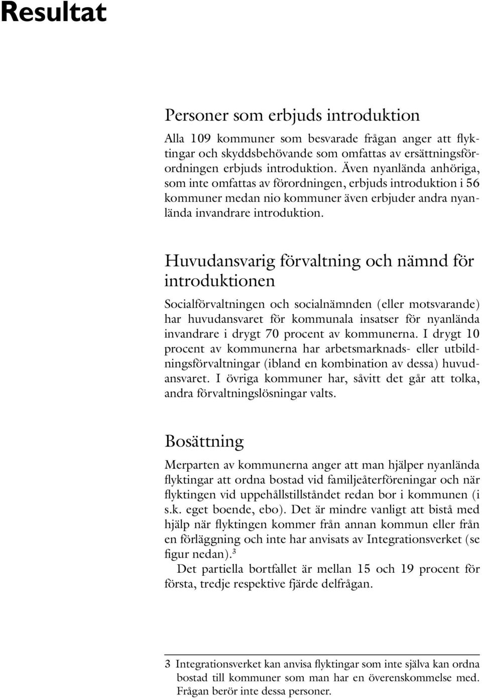 Även nyanlända anhöriga, som inte omfattas av förordningen, erbjuds introduktion i 56 kommuner medan nio kommuner även erbjuder andra nyanlända invandrare introduktion.