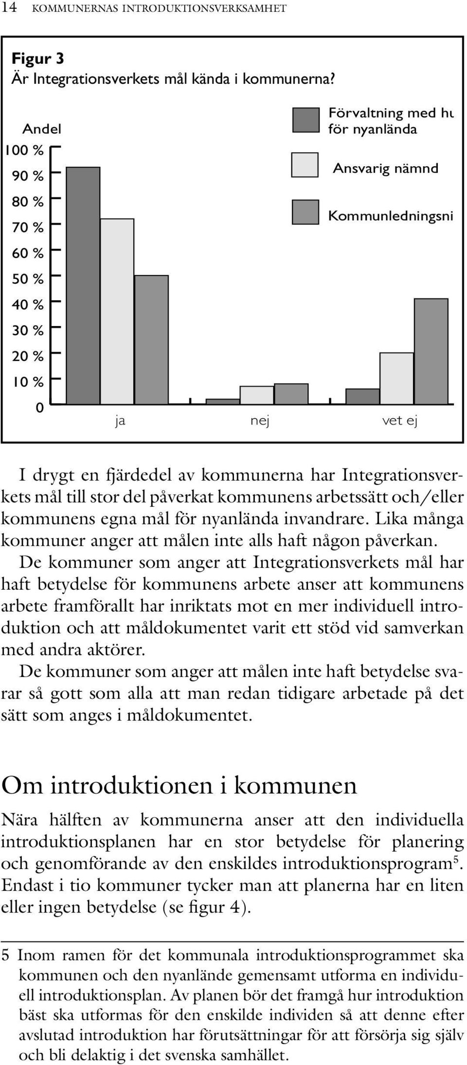 mål till stor del påverkat kommunens arbetssätt och/eller kommunens egna mål för nyanlända invandrare. Lika många kommuner anger att målen inte alls haft någon påverkan.