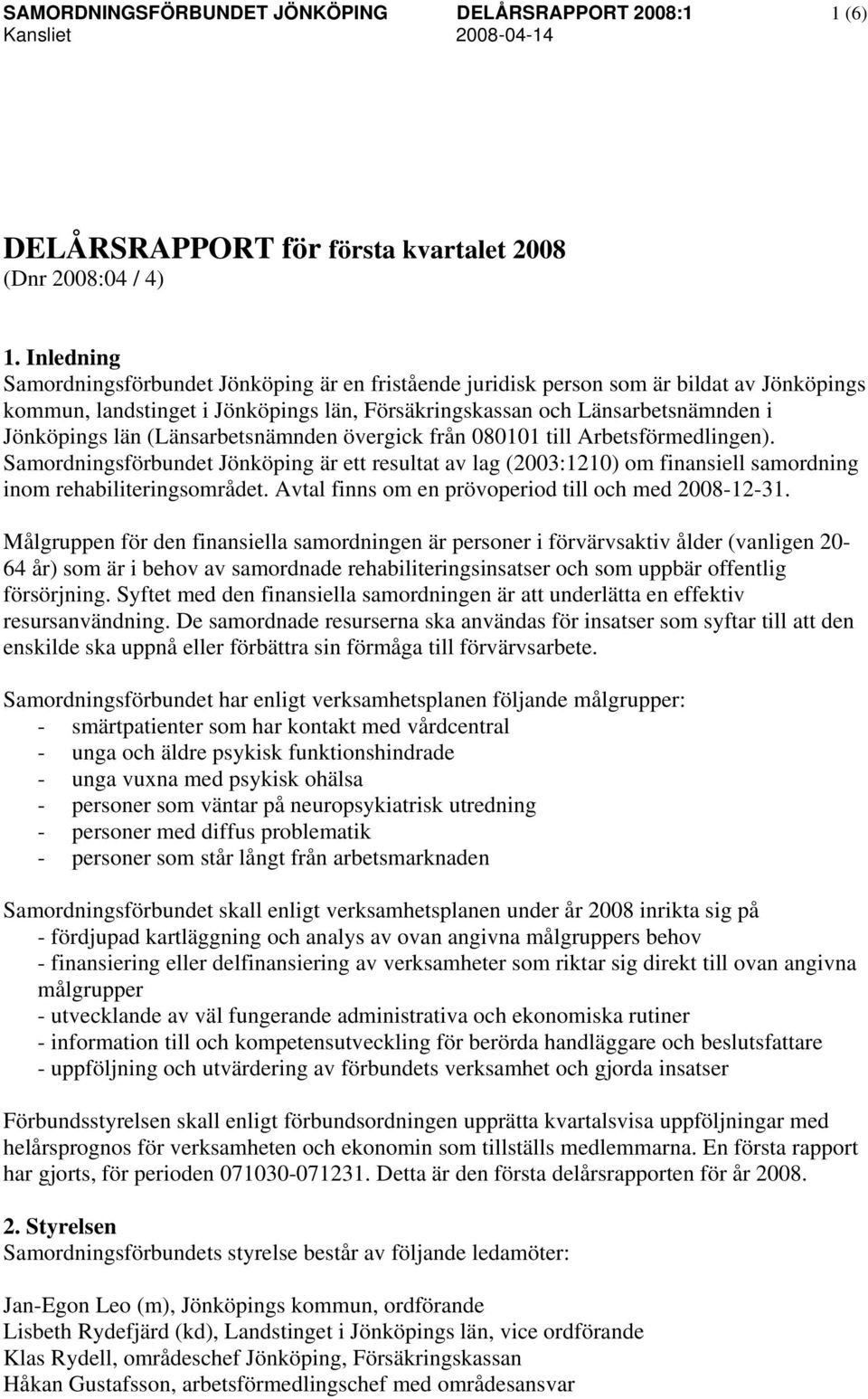 (Länsarbetsnämnden övergick från 080101 till Arbetsförmedlingen). Samordningsförbundet Jönköping är ett resultat av lag (2003:1210) om finansiell samordning inom rehabiliteringsområdet.