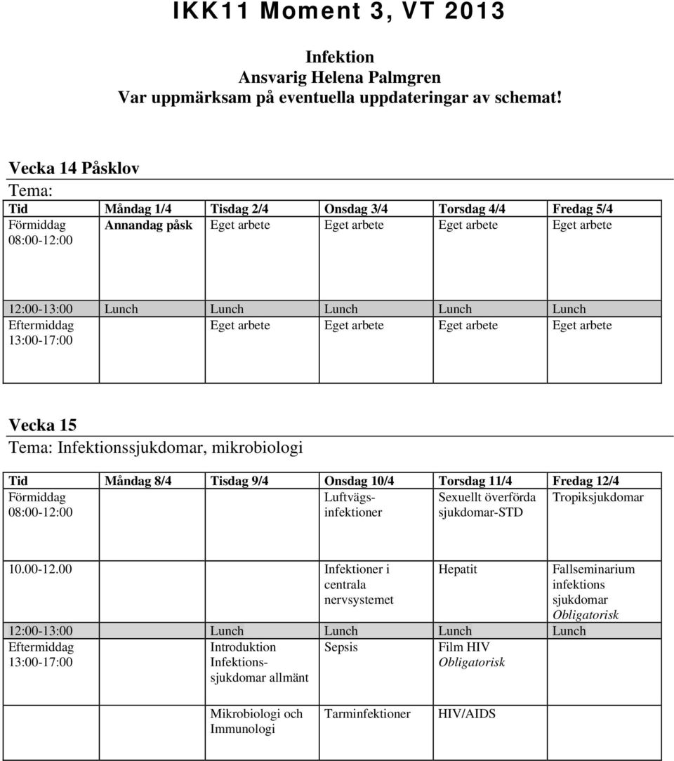 Måndag 8/4 Tisdag 9/4 Onsdag 10/4 Torsdag 11/4 Fredag 12/4 Luftvägsinfektioner Sexuellt överförda Tropiksjukdomar 08:00-12: