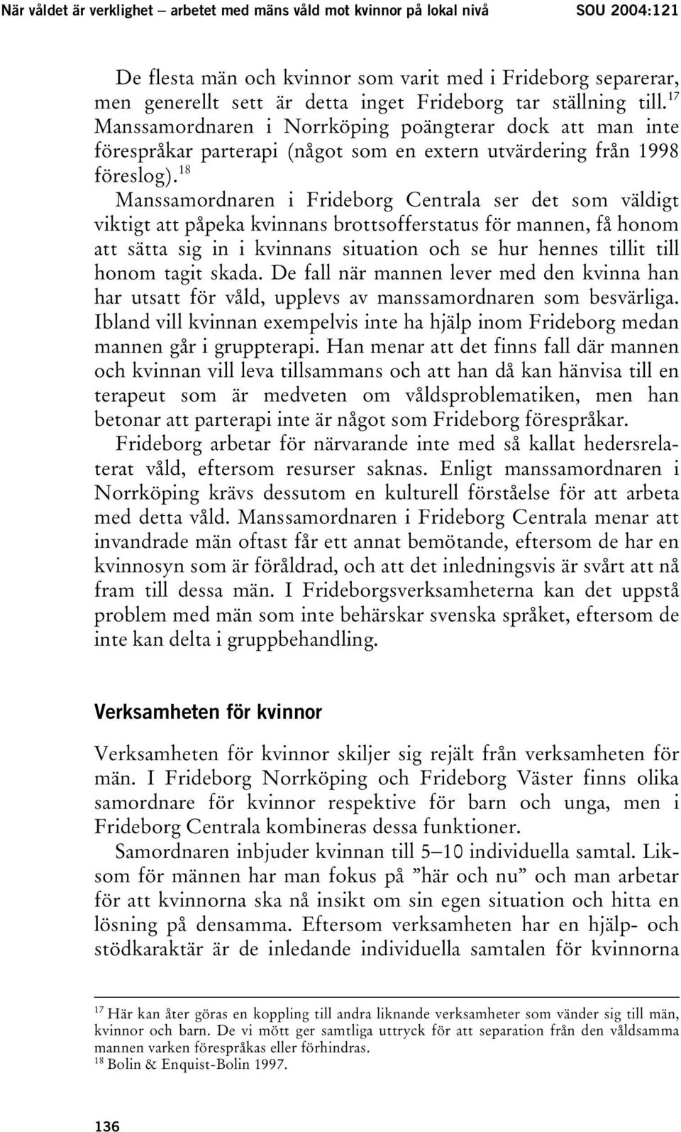 18 Manssamordnaren i Frideborg Centrala ser det som väldigt viktigt att påpeka kvinnans brottsofferstatus för mannen, få honom att sätta sig in i kvinnans situation och se hur hennes tillit till