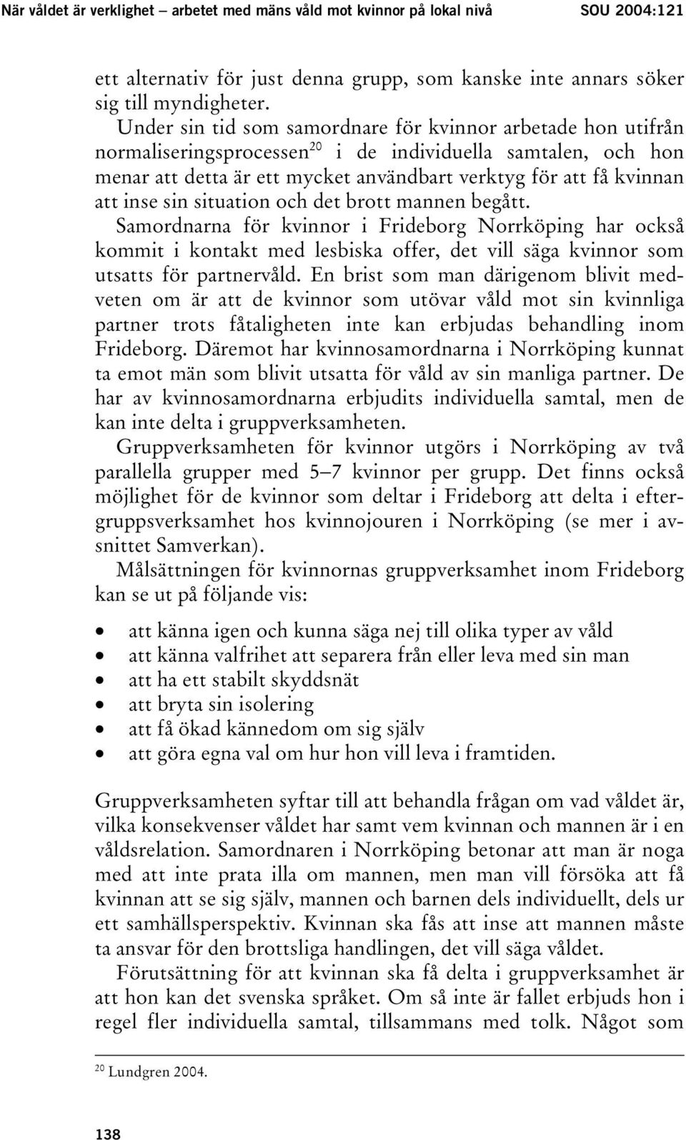 inse sin situation och det brott mannen begått. Samordnarna för kvinnor i Frideborg Norrköping har också kommit i kontakt med lesbiska offer, det vill säga kvinnor som utsatts för partnervåld.