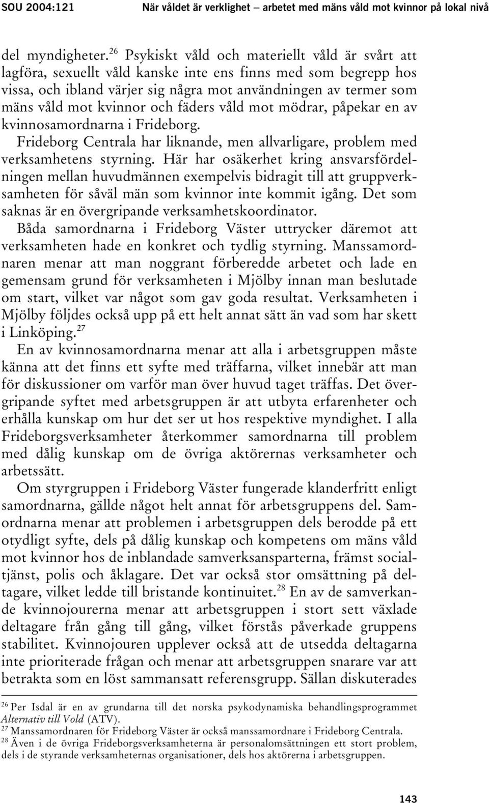 kvinnor och fäders våld mot mödrar, påpekar en av kvinnosamordnarna i Frideborg. Frideborg Centrala har liknande, men allvarligare, problem med verksamhetens styrning.