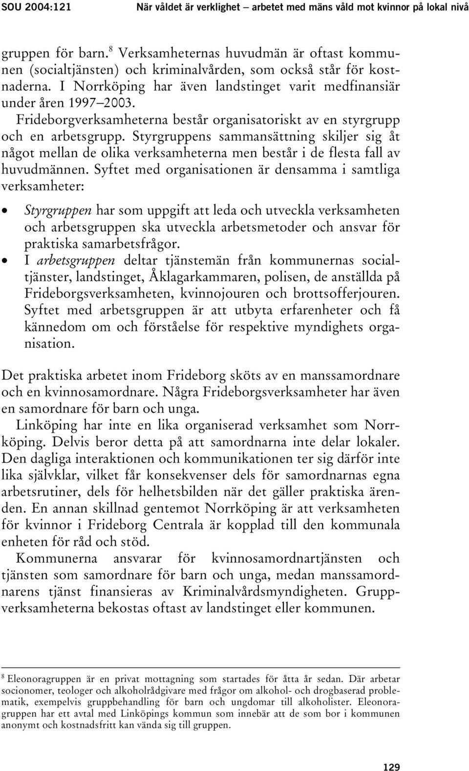 Frideborgverksamheterna består organisatoriskt av en styrgrupp och en arbetsgrupp.