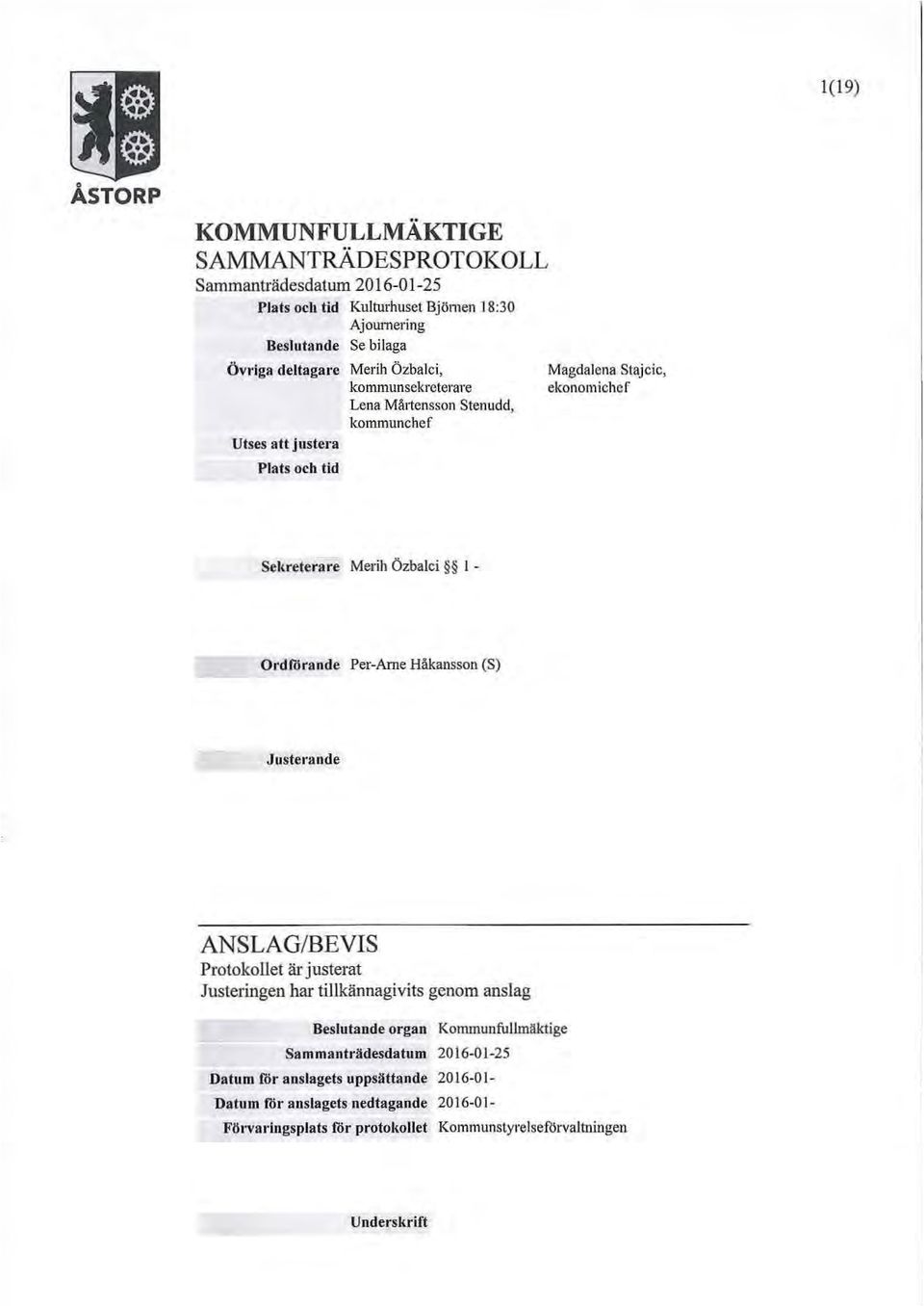 l - OrdfOrande Per-Arne Håkansson (S) Justerande ANSLAG/BEVIS Protokollet är justerat Justeringen har tillkännagivits genom anslag Beslutande organ Kommunfullmäktige