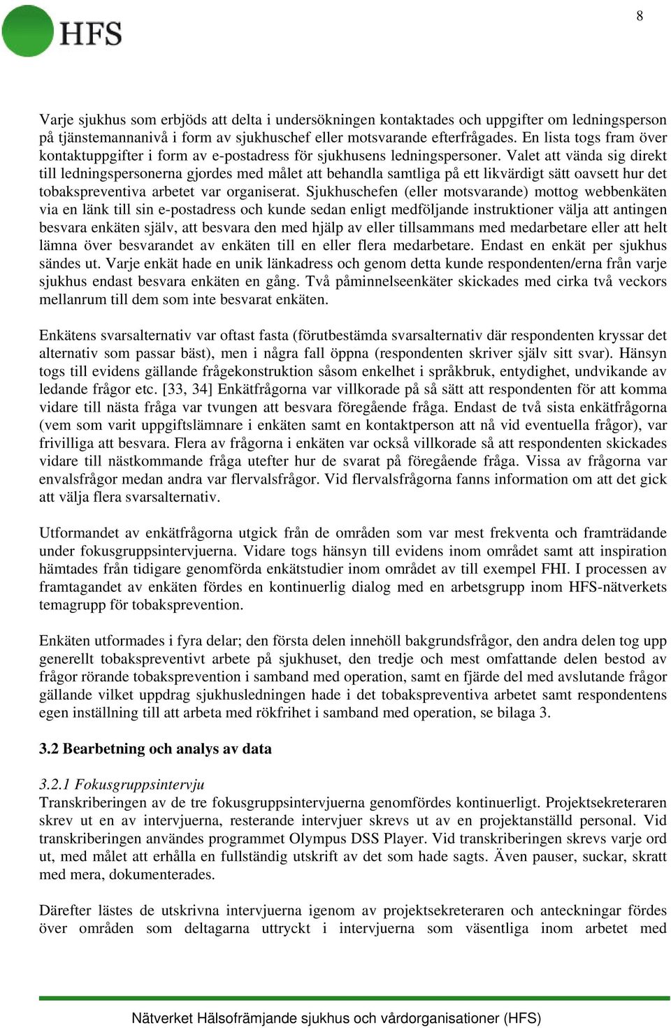 Valet att vända sig direkt till ledningspersonerna gjordes med målet att behandla samtliga på ett likvärdigt sätt oavsett hur det tobakspreventiva arbetet var organiserat.