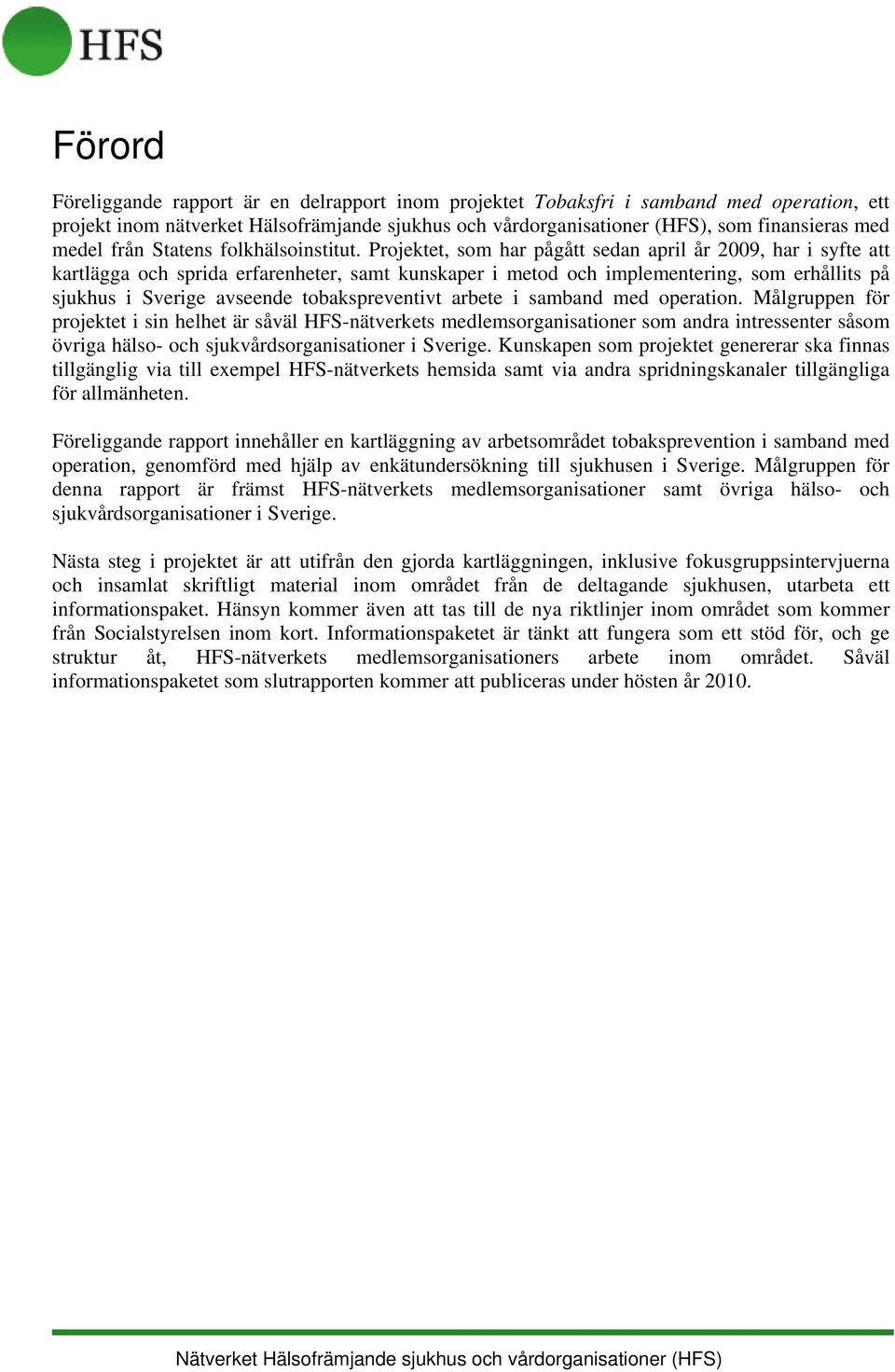 Projektet, som har pågått sedan april år 2009, har i syfte att kartlägga och sprida erfarenheter, samt kunskaper i metod och implementering, som erhållits på sjukhus i Sverige avseende