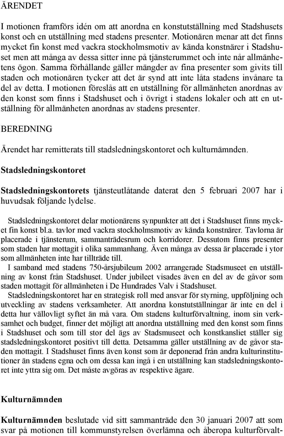 Samma förhållande gäller mängder av fina presenter som givits till staden och motionären tycker att det är synd att inte låta stadens invånare ta del av detta.