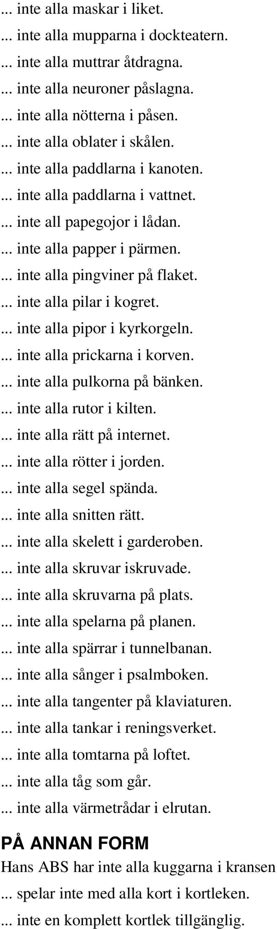 ... inte alla pipor i kyrkorgeln.... inte alla prickarna i korven.... inte alla pulkorna på bänken.... inte alla rutor i kilten.... inte alla rätt på internet.... inte alla rötter i jorden.