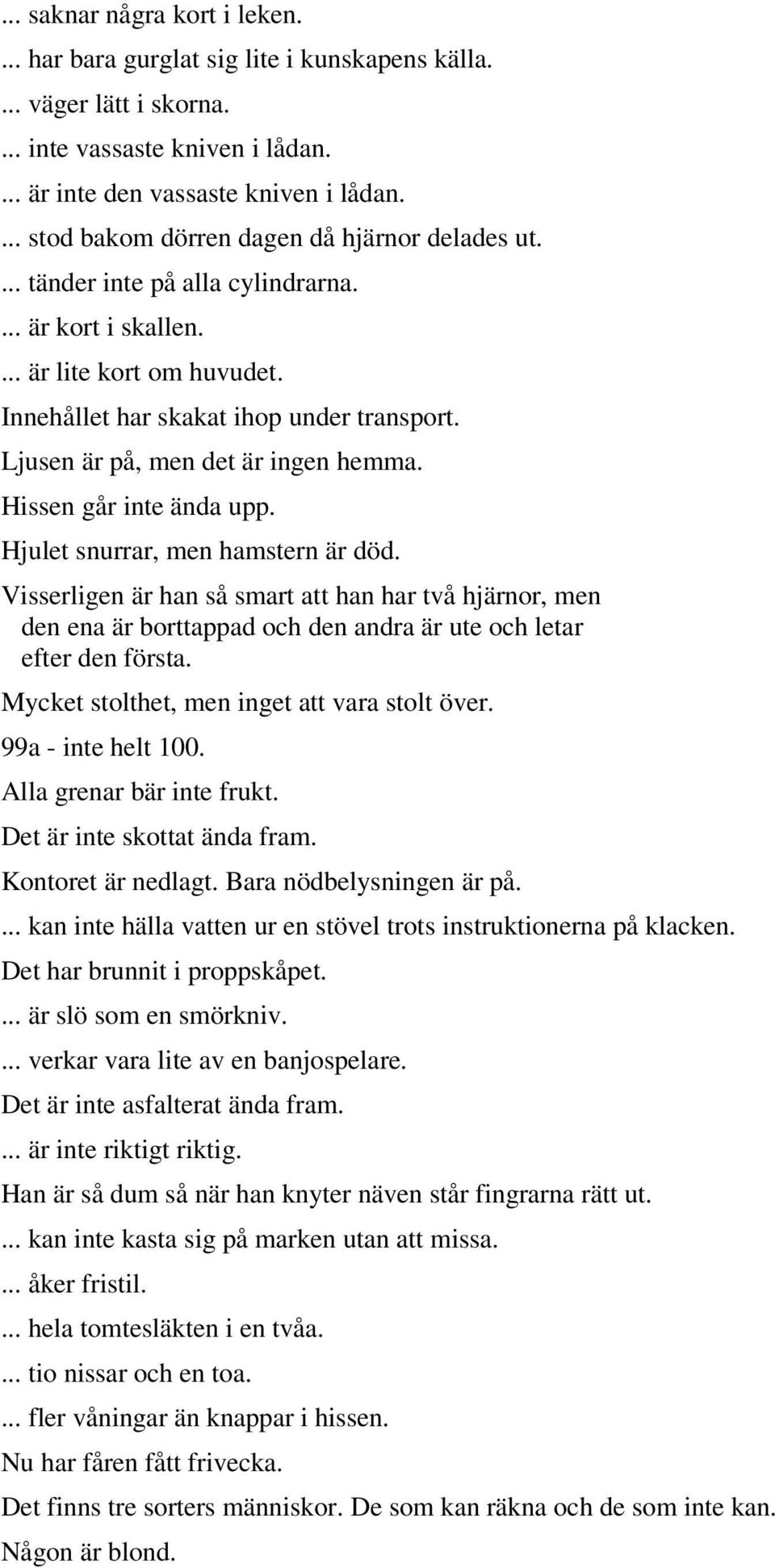 Ljusen är på, men det är ingen hemma. Hissen går inte ända upp. Hjulet snurrar, men hamstern är död.