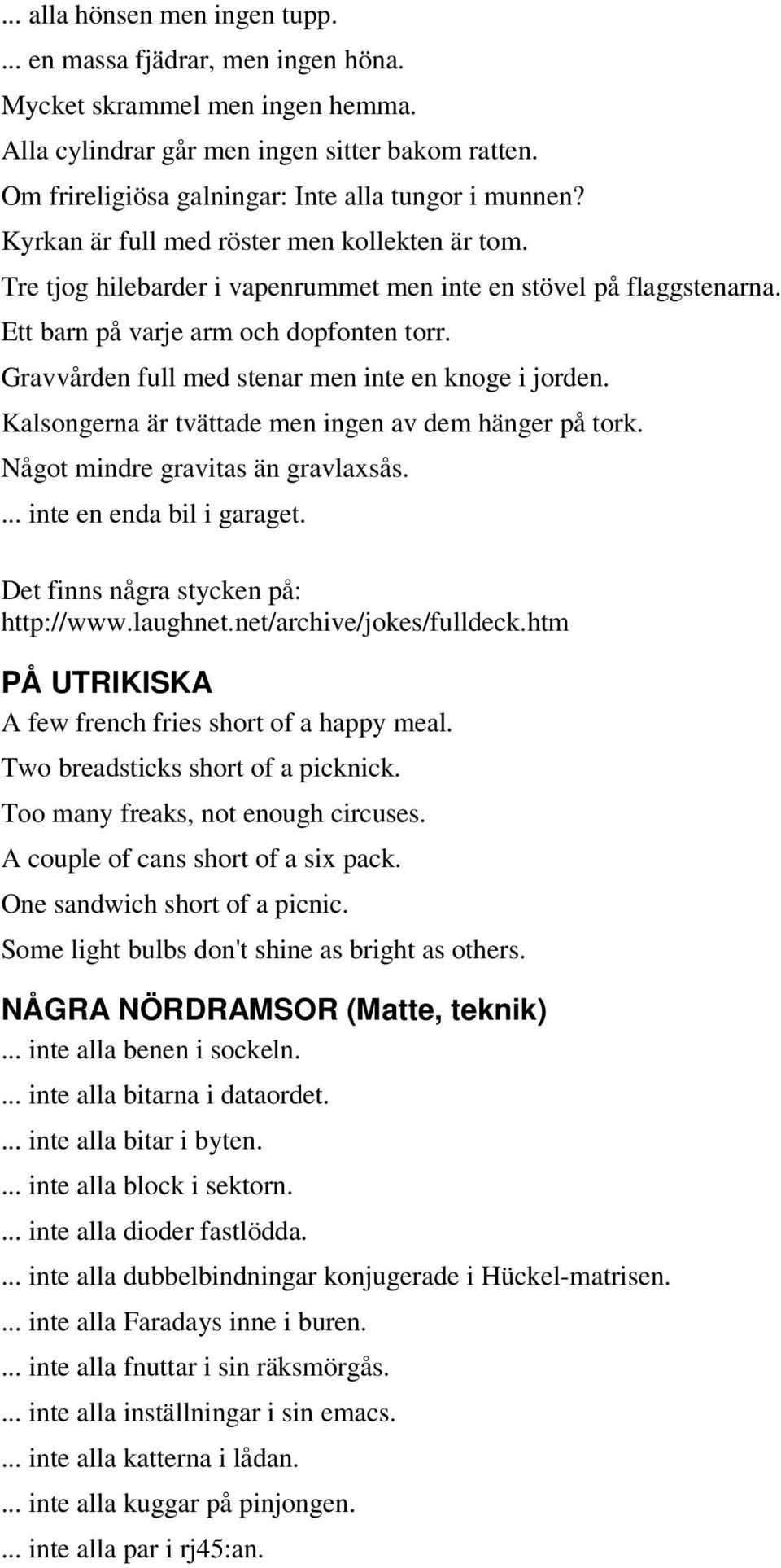 Ett barn på varje arm och dopfonten torr. Gravvården full med stenar men inte en knoge i jorden. Kalsongerna är tvättade men ingen av dem hänger på tork. Något mindre gravitas än gravlaxsås.