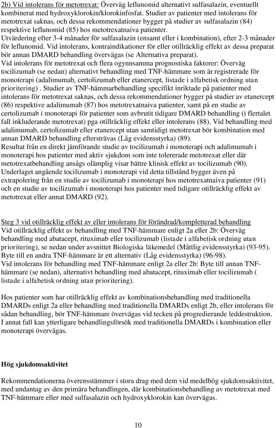 Utvärdering efter 3-4 månader för sulfasalazin (ensamt eller i kombination), efter 2-3 månader för leflunomid.