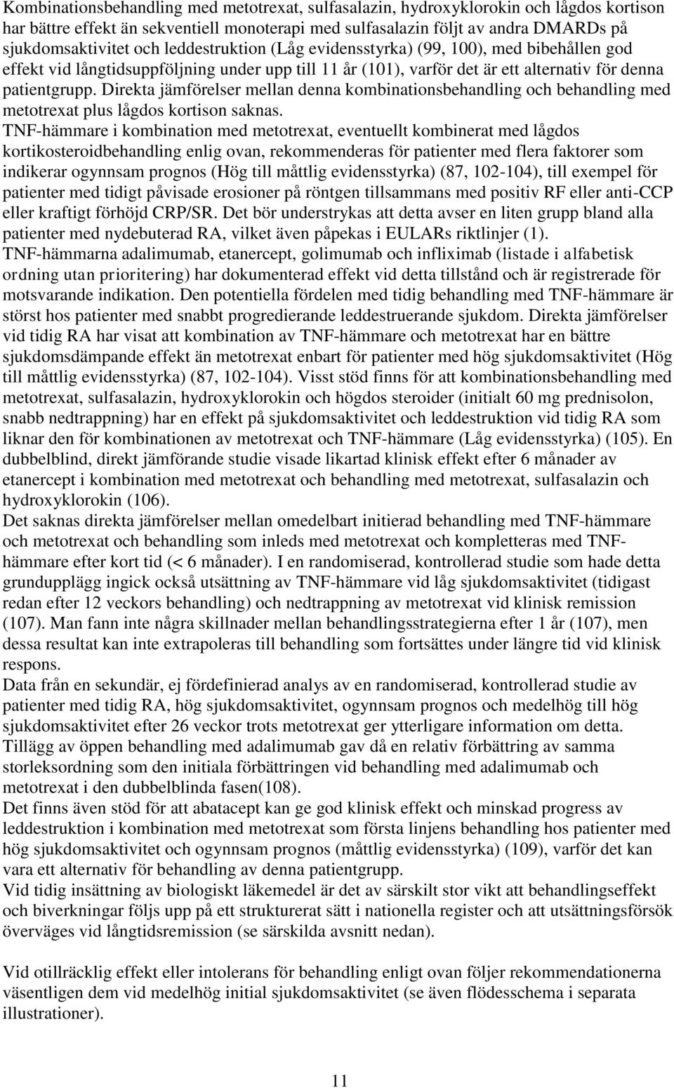 Direkta jämförelser mellan denna kombinationsbehandling och behandling med metotrexat plus lågdos kortison saknas.