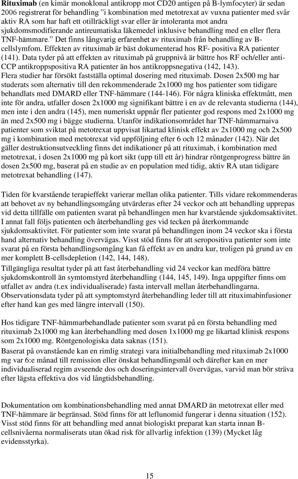 Det finns långvarig erfarenhet av rituximab från behandling av B- cellslymfom. Effekten av rituximab är bäst dokumenterad hos RF- positiva RA patienter (141).