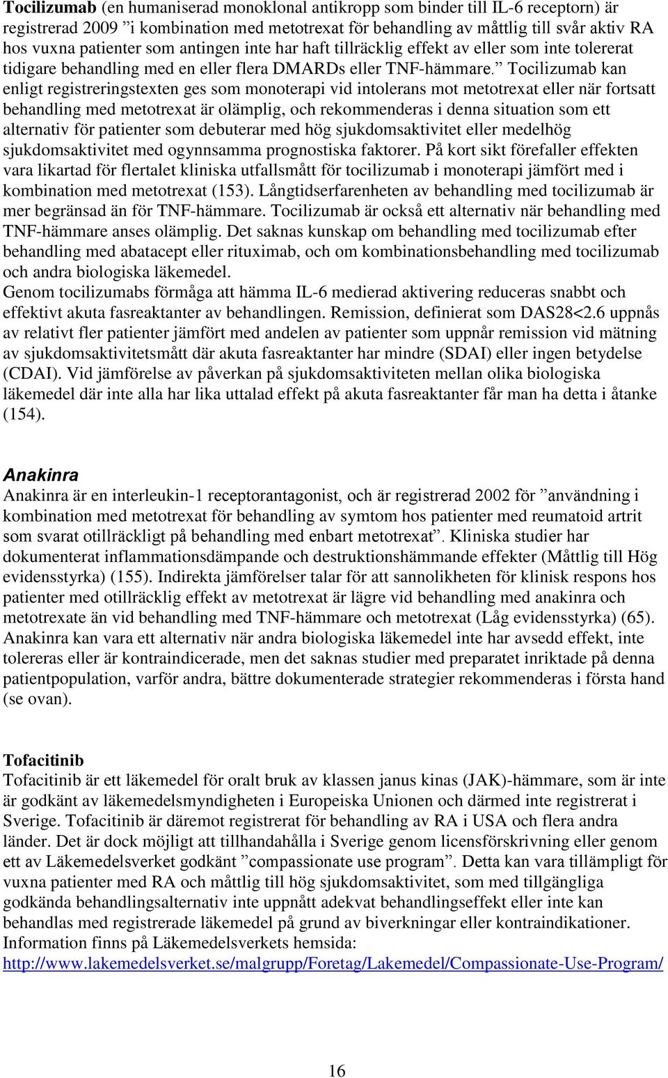 Tocilizumab kan enligt registreringstexten ges som monoterapi vid intolerans mot metotrexat eller när fortsatt behandling med metotrexat är olämplig, och rekommenderas i denna situation som ett