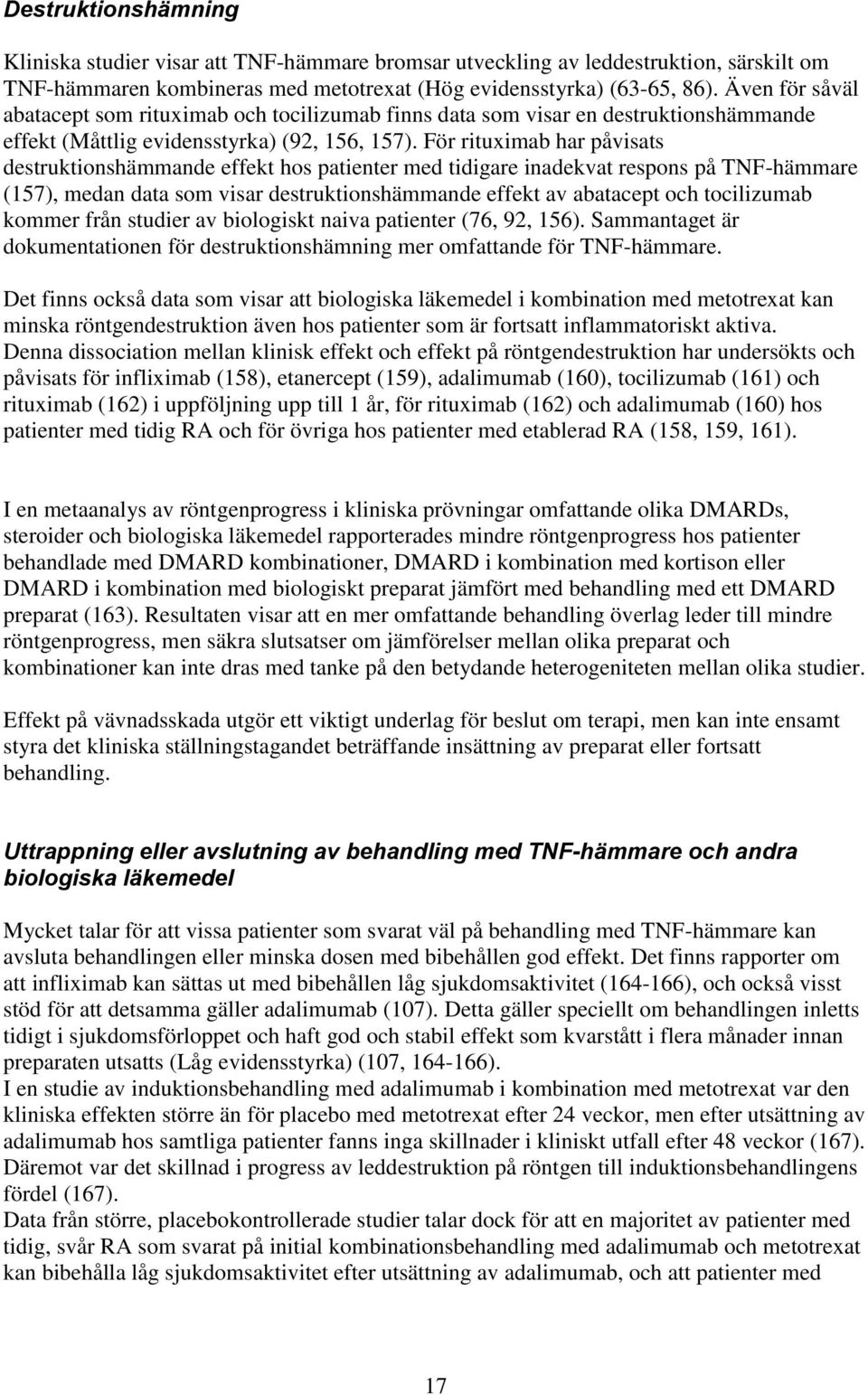 För rituximab har påvisats destruktionshämmande effekt hos patienter med tidigare inadekvat respons på TNF-hämmare (157), medan data som visar destruktionshämmande effekt av abatacept och tocilizumab