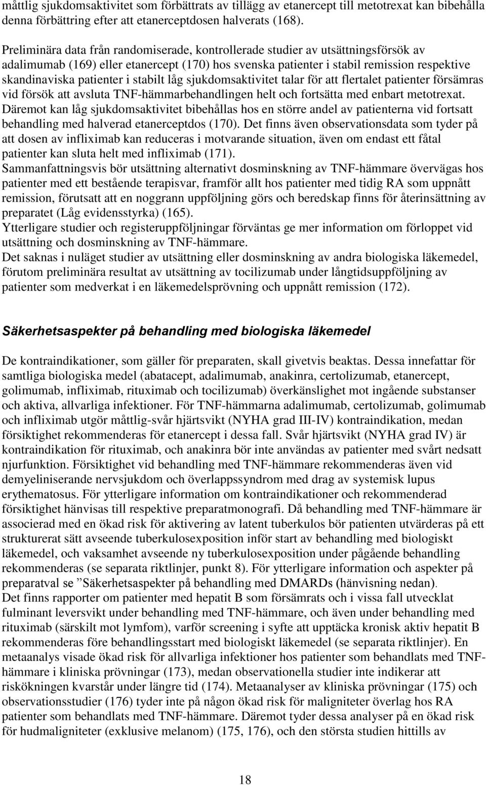 i stabilt låg sjukdomsaktivitet talar för att flertalet patienter försämras vid försök att avsluta TNF-hämmarbehandlingen helt och fortsätta med enbart metotrexat.